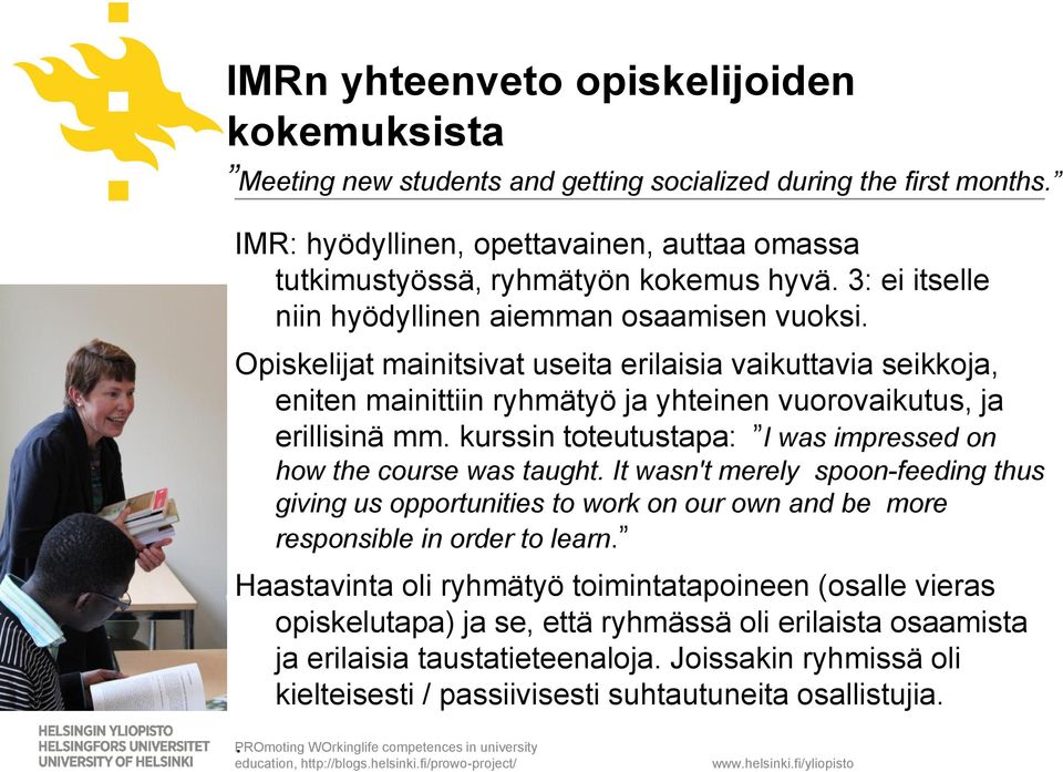 kurssin toteutustapa: I was impressed on how the course was taught. It wasn't merely spoon-feeding thus giving us opportunities to work on our own and be more responsible in order to learn.