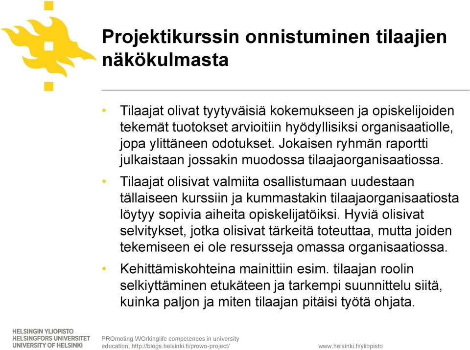 Tilaajat olisivat valmiita osallistumaan uudestaan tällaiseen kurssiin ja kummastakin tilaajaorganisaatiosta löytyy sopivia aiheita opiskelijatöiksi.