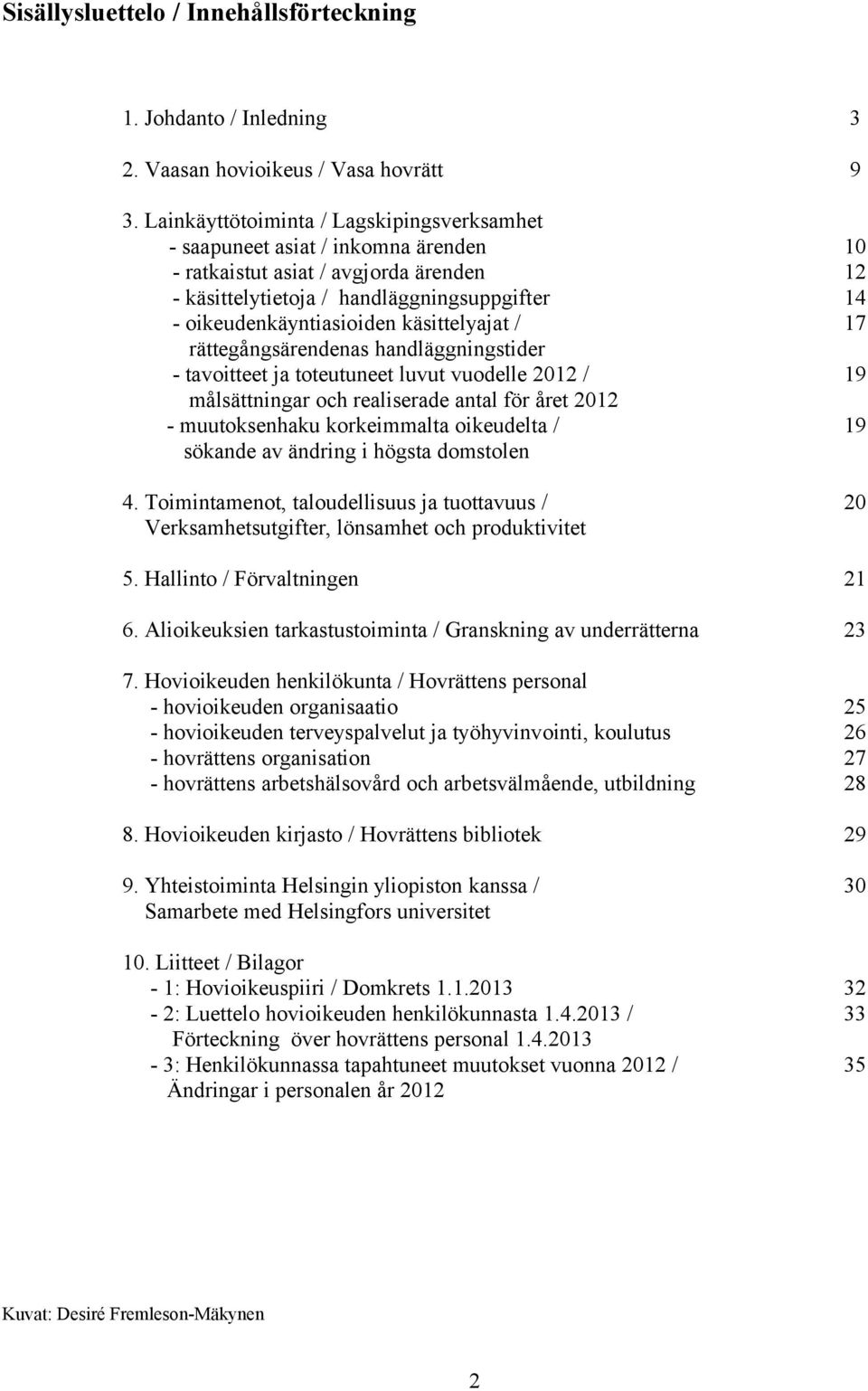 käsittelyajat / 17 rättegångsärendenas handläggningstider - tavoitteet ja toteutuneet luvut vuodelle 2012 / 19 målsättningar och realiserade antal för året 2012 - muutoksenhaku korkeimmalta