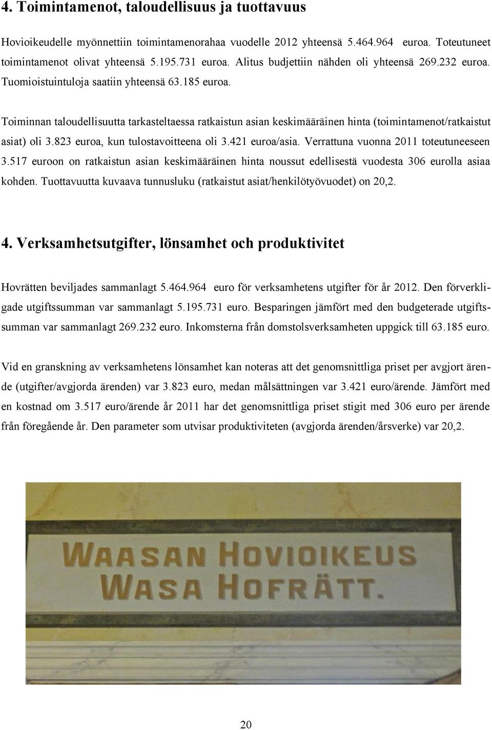 Toiminnan taloudellisuutta tarkasteltaessa ratkaistun asian keskimääräinen hinta (toimintamenot/ratkaistut asiat) oli 3.823 euroa, kun tulostavoitteena oli 3.421 euroa/asia.