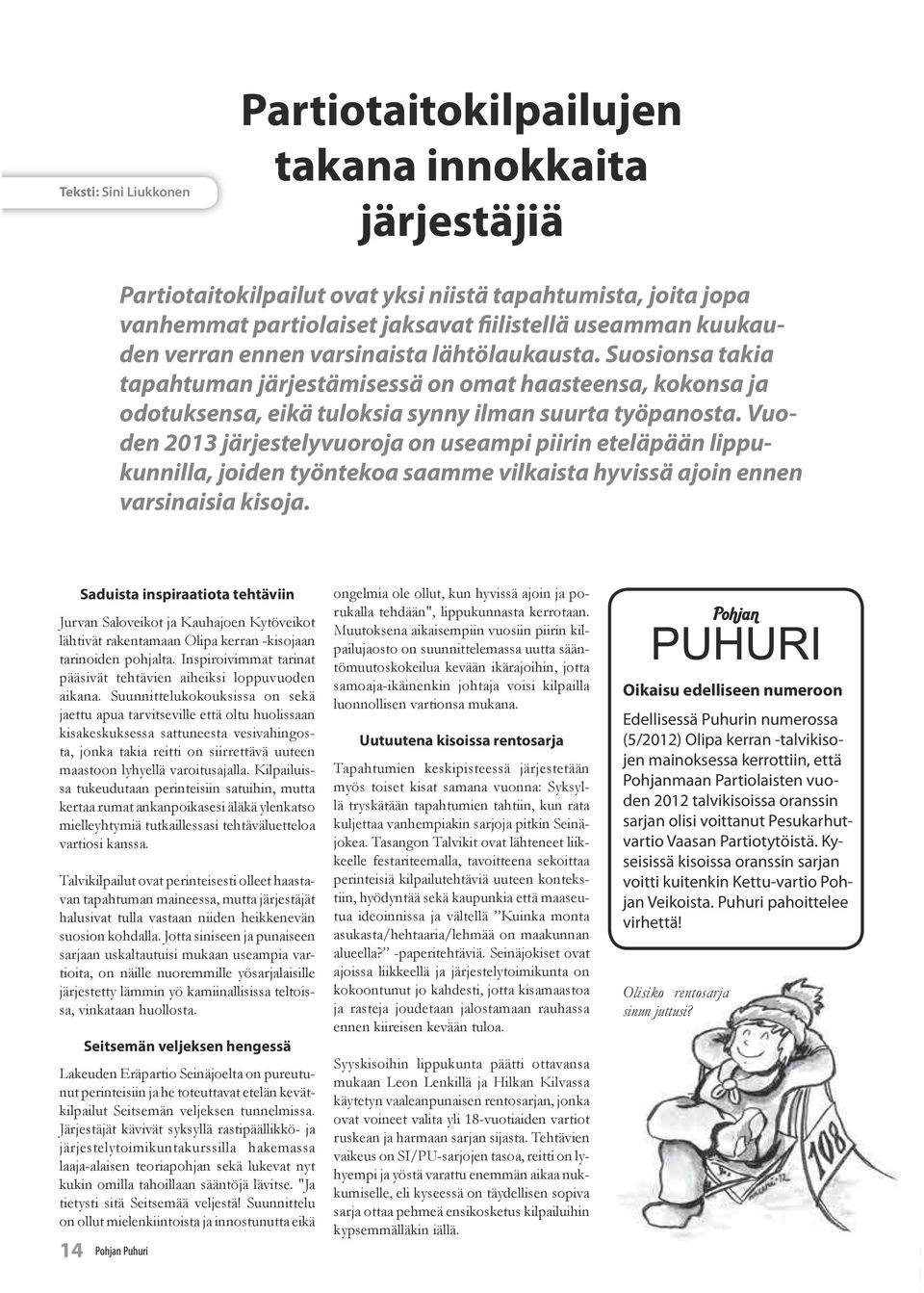 Vuoden 2013 järjestelyvuoroja on useampi piirin eteläpään lippukunnilla, joiden työntekoa saamme vilkaista hyvissä ajoin ennen varsinaisia kisoja.