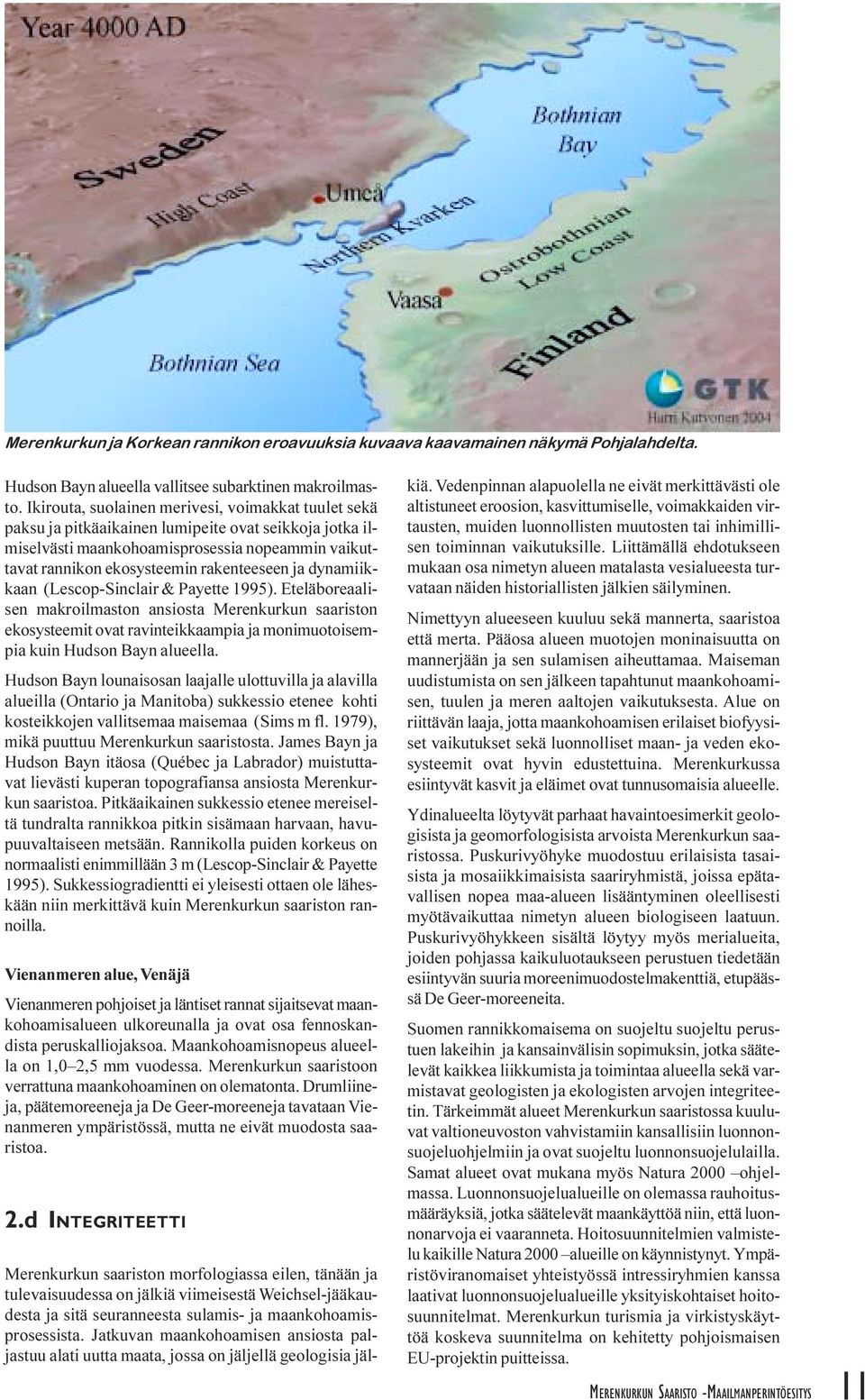 Eteläboreaalisen makroilmaston ansiosta Merenkurkun saariston ekosysteemit ovat ravinteikkaampia ja monimuotoisempia kuin Hudson Bayn alueella Hudson Bayn lounaisosan laajalle ulottuvilla ja alavilla