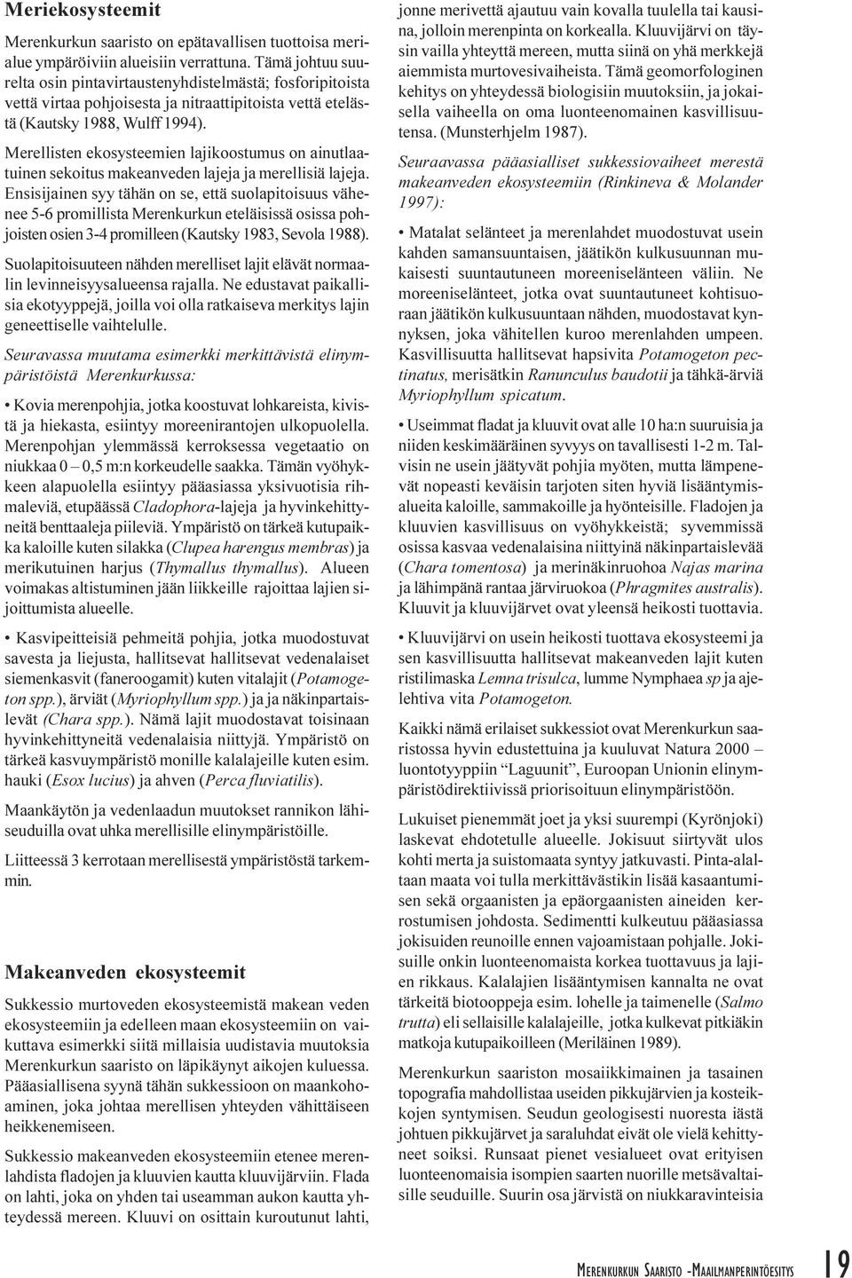 tähän on se, että suolapitoisuus vähenee 5-6 promillista Merenkurkun eteläisissä osissa pohjoisten osien 3-4 promilleen (Kautsky 1983, Sevola 1988) Suolapitoisuuteen nähden merelliset lajit elävät