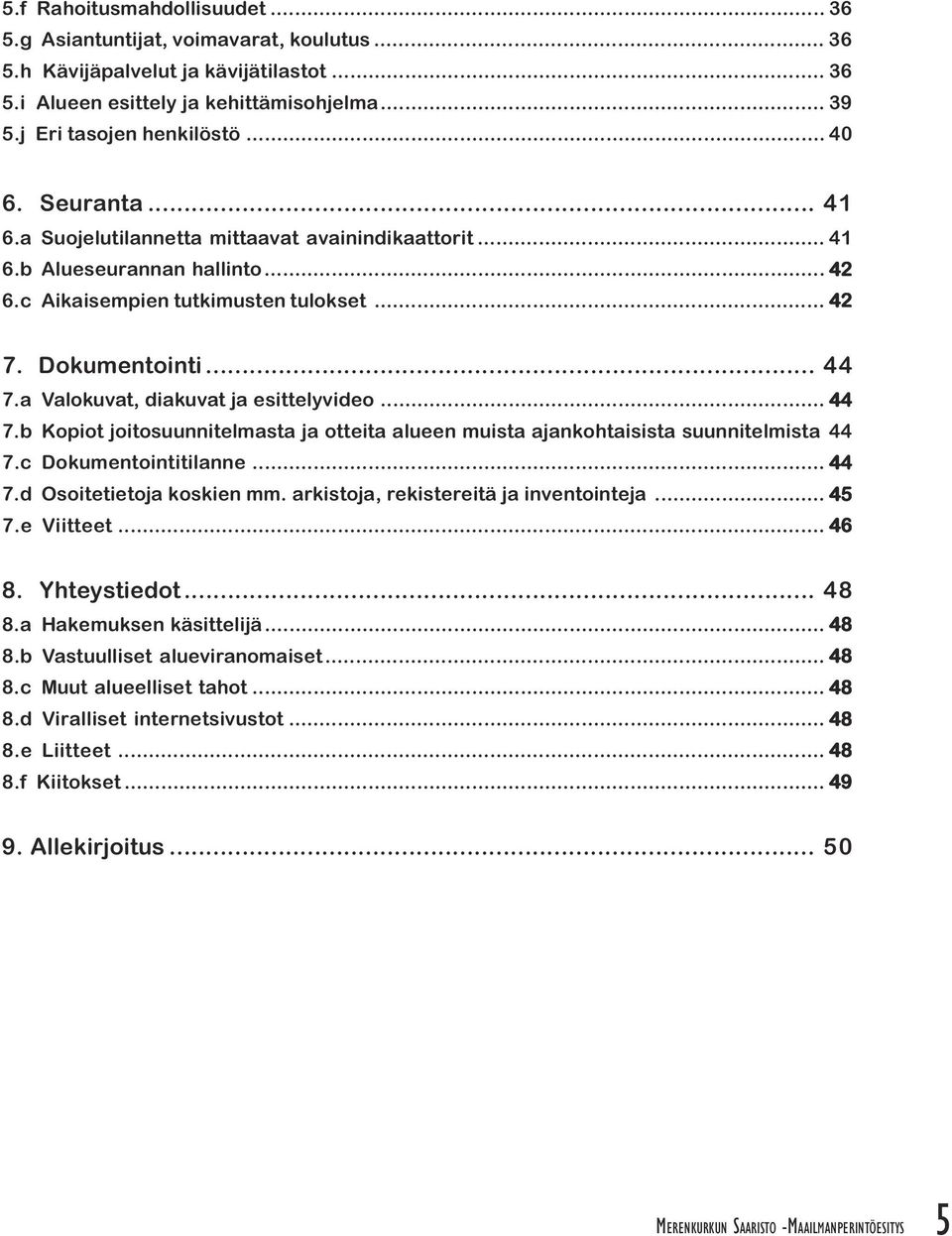 Kopiot joitosuunnitelmasta ja otteita alueen muista ajankohtaisista suunnitelmista 44 7 c Dokumentointitilanne 44 7 d Osoitetietoja koskien mm arkistoja, rekistereitä ja inventointeja 45 7 e Viitteet