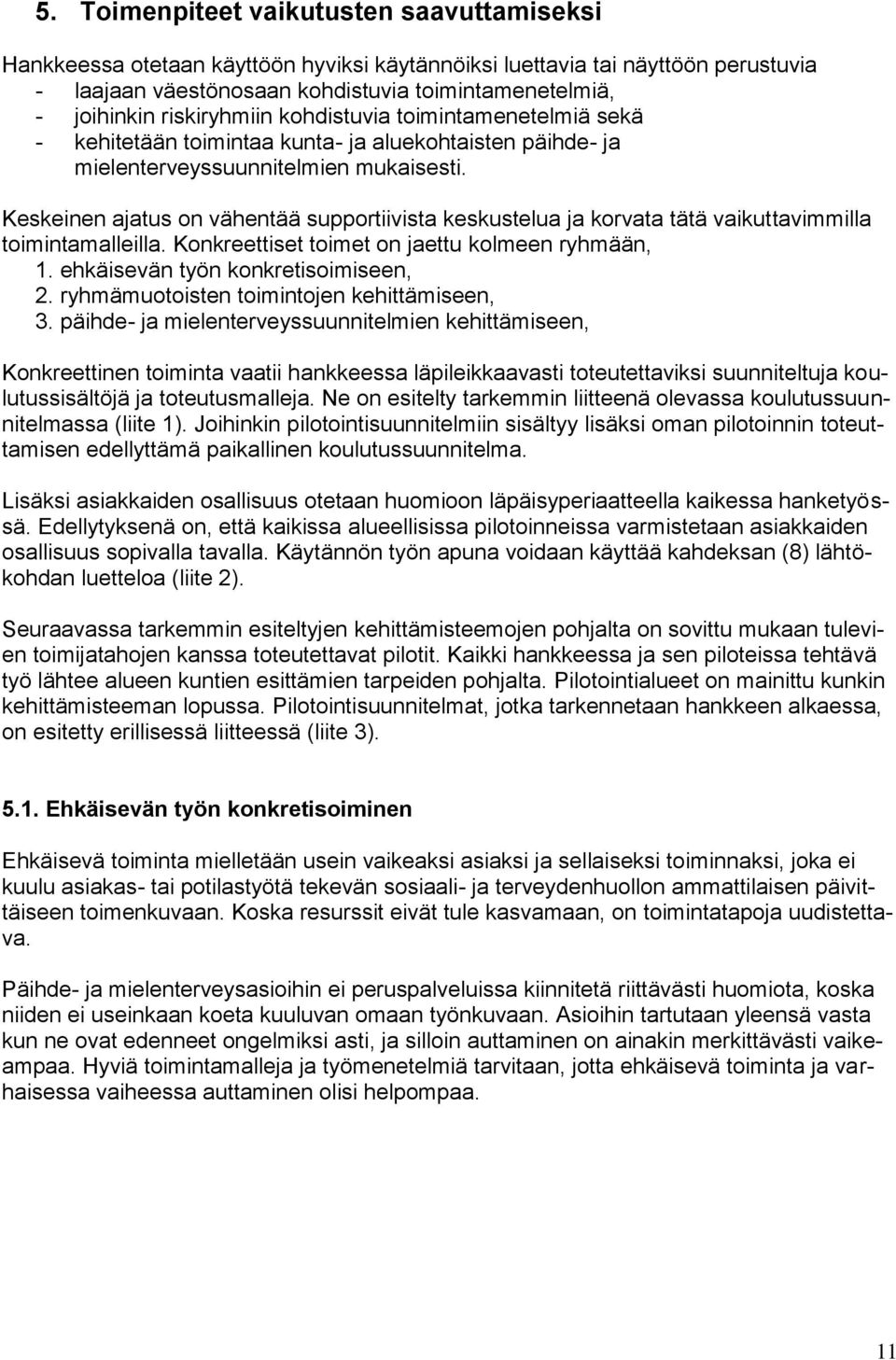 Keskeinen ajatus on vähentää supportiivista keskustelua ja korvata tätä vaikuttavimmilla toimintamalleilla. Konkreettiset toimet on jaettu kolmeen ryhmään, 1. ehkäisevän työn konkretisoimiseen, 2.