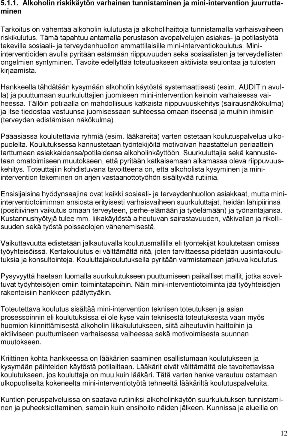 Miniinterventioiden avulla pyritään estämään riippuvuuden sekä sosiaalisten ja terveydellisten ongelmien syntyminen. Tavoite edellyttää toteutuakseen aktiivista seulontaa ja tulosten kirjaamista.