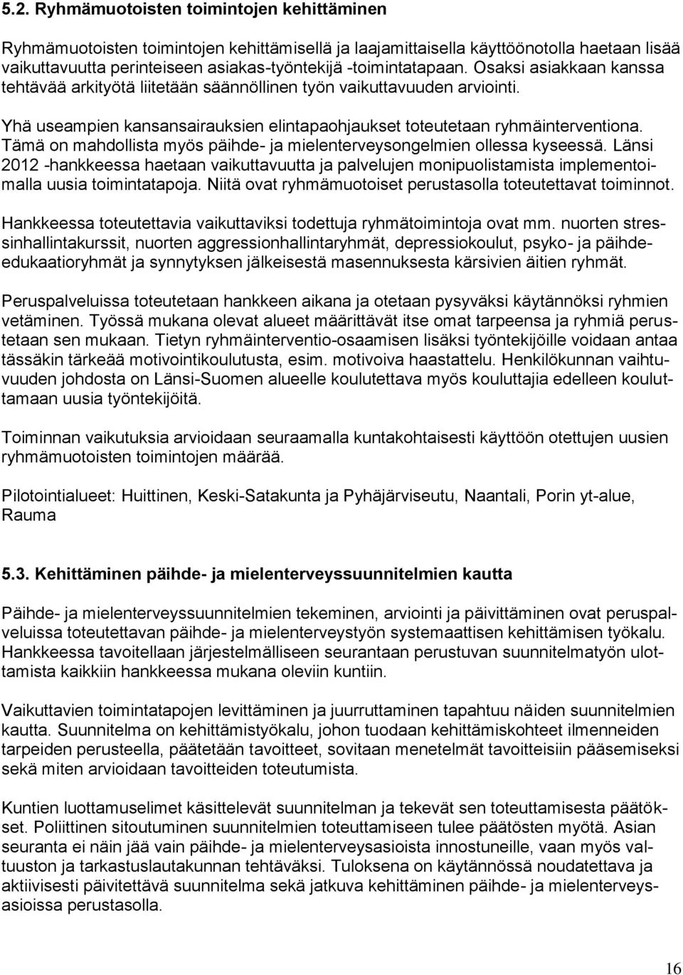 Tämä on mahdollista myös päihde- ja mielenterveysongelmien ollessa kyseessä. Länsi 2012 -hankkeessa haetaan vaikuttavuutta ja palvelujen monipuolistamista implementoimalla uusia toimintatapoja.