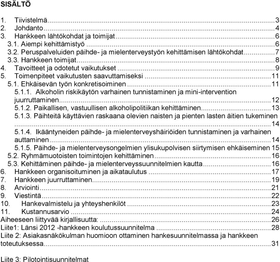 5.1. Ehkäisevän työn konkretisoiminen... 11 5.1.1. Alkoholin riskikäytön varhainen tunnistaminen ja mini-intervention juurruttaminen... 12 5.1.2. Paikallisen, vastuullisen alkoholipolitiikan kehittäminen.