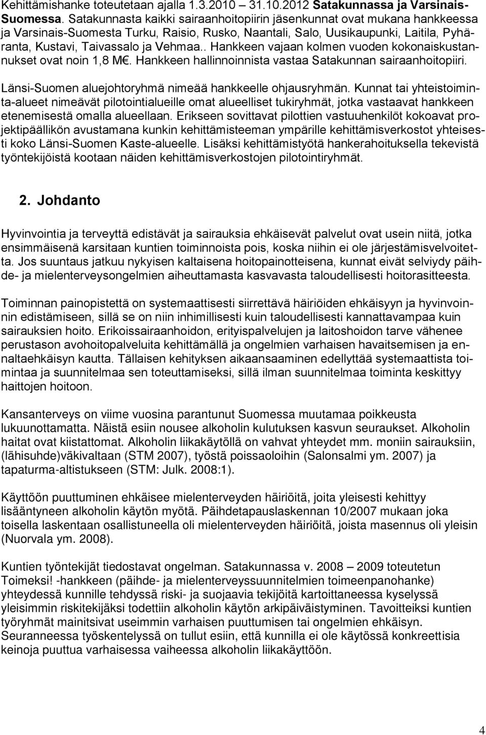 . Hankkeen vajaan kolmen vuoden kokonaiskustannukset ovat noin 1,8 M. Hankkeen hallinnoinnista vastaa Satakunnan sairaanhoitopiiri. Länsi-Suomen aluejohtoryhmä nimeää hankkeelle ohjausryhmän.