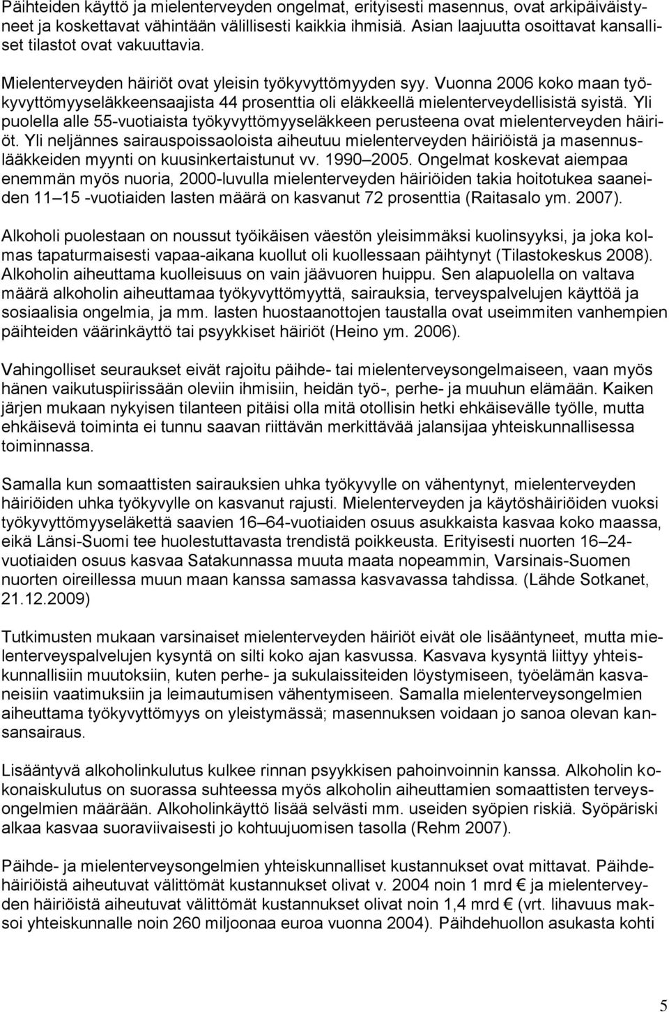 Vuonna 2006 koko maan työkyvyttömyyseläkkeensaajista 44 prosenttia oli eläkkeellä mielenterveydellisistä syistä.