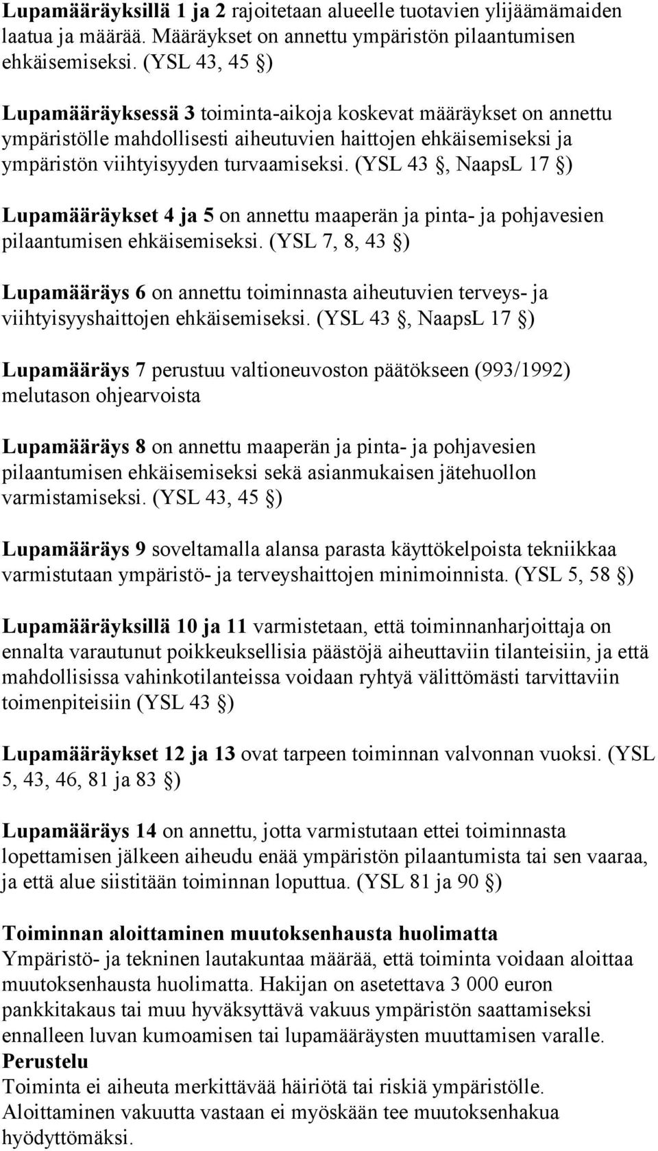 (YSL 43, NaapsL 17 ) Lupamääräykset 4 ja 5 on annettu maaperän ja pinta- ja pohjavesien pilaantumisen ehkäisemiseksi.