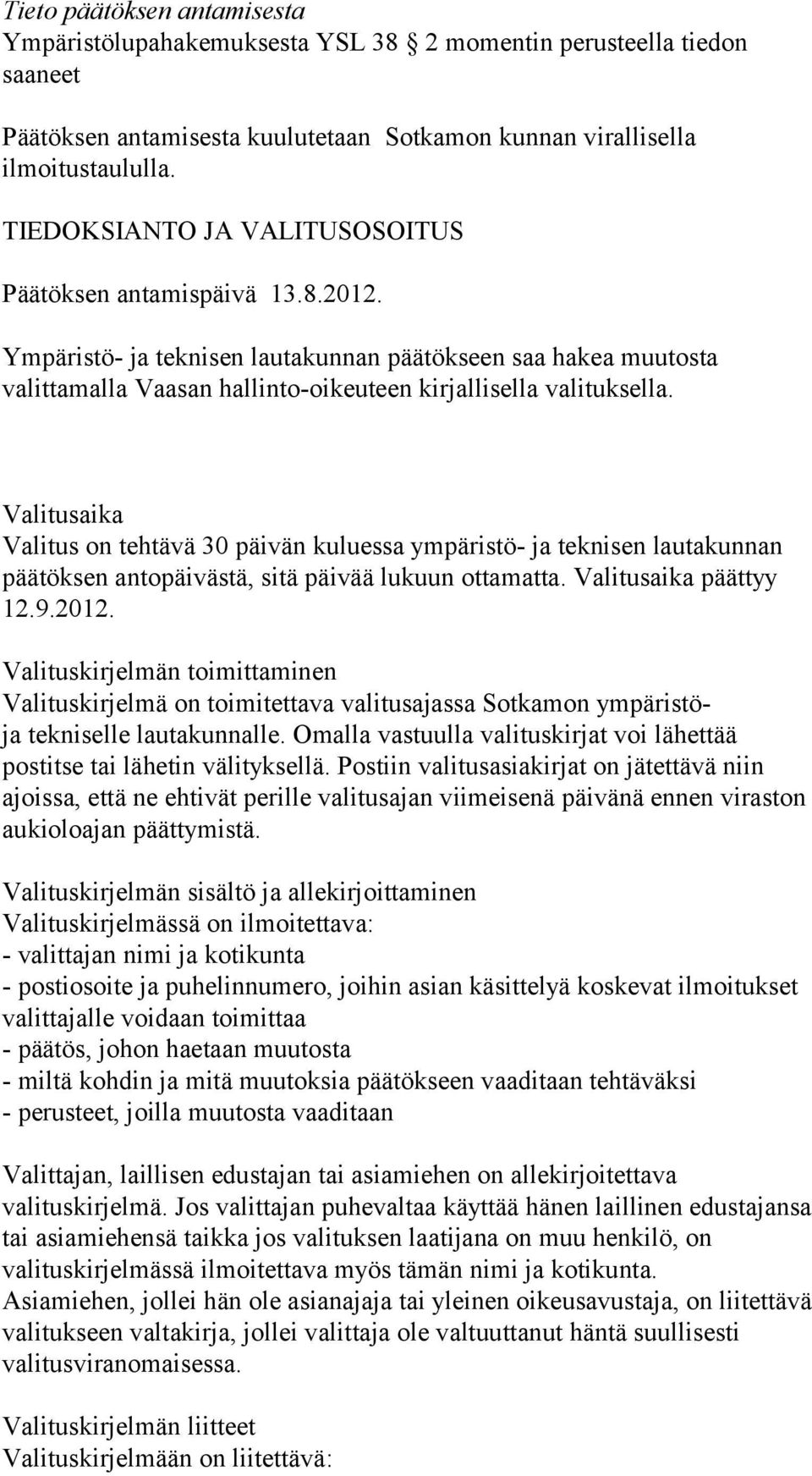 Valitusaika Valitus on tehtävä 30 päivän kuluessa ympäristö- ja teknisen lautakunnan päätöksen antopäivästä, sitä päivää lukuun ottamatta. Valitusaika päättyy 12.9.2012.