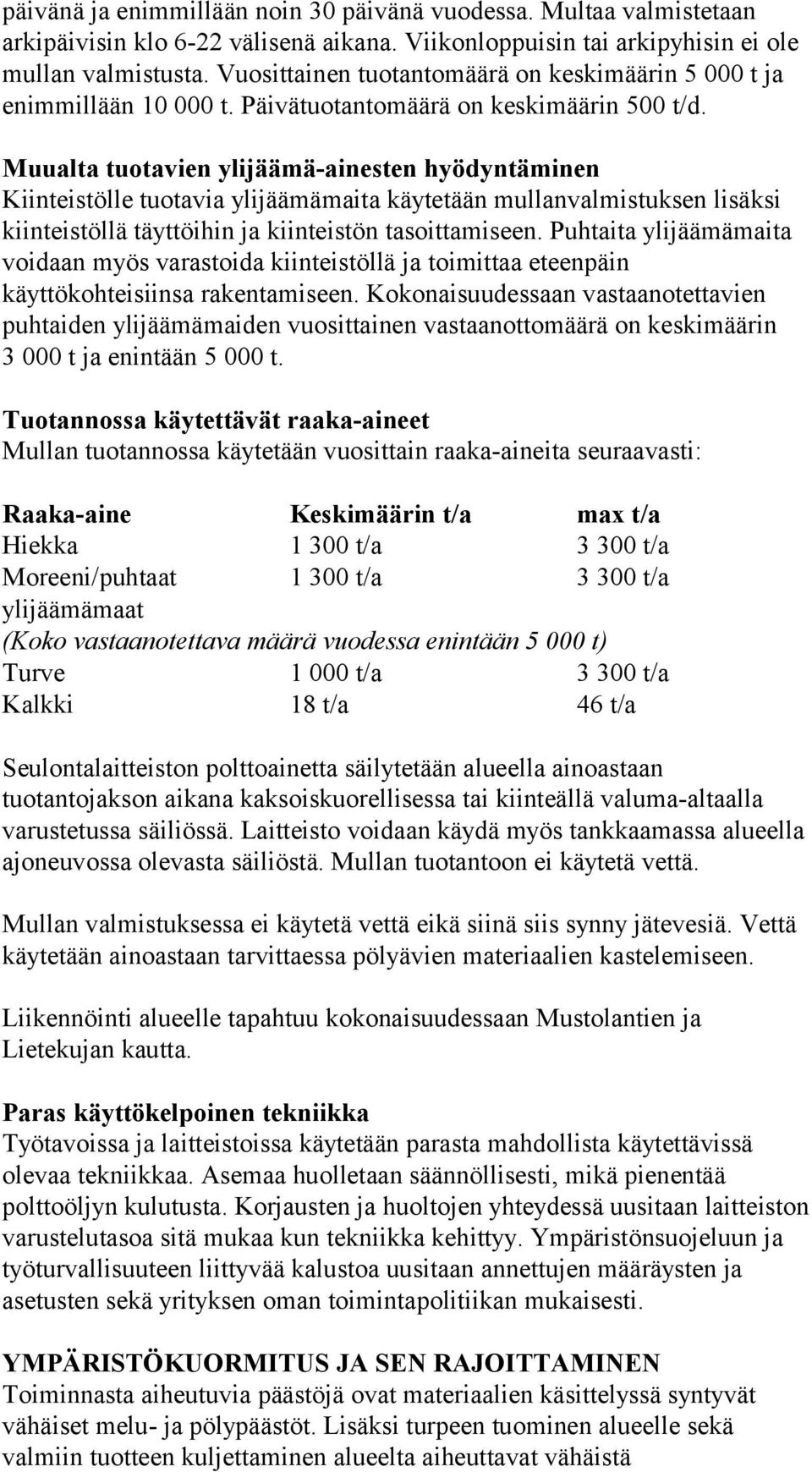 Muualta tuotavien ylijäämä-ainesten hyödyntäminen Kiinteistölle tuotavia ylijäämämaita käytetään mullanvalmistuksen lisäksi kiinteistöllä täyttöihin ja kiinteistön tasoittamiseen.