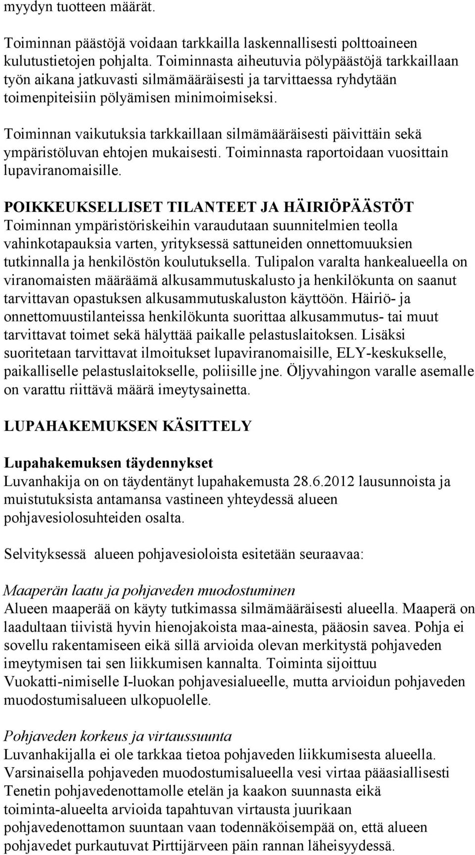 Toiminnan vaikutuksia tarkkaillaan silmämääräisesti päivittäin sekä ympäristöluvan ehtojen mukaisesti. Toiminnasta raportoidaan vuosittain lupaviranomaisille.