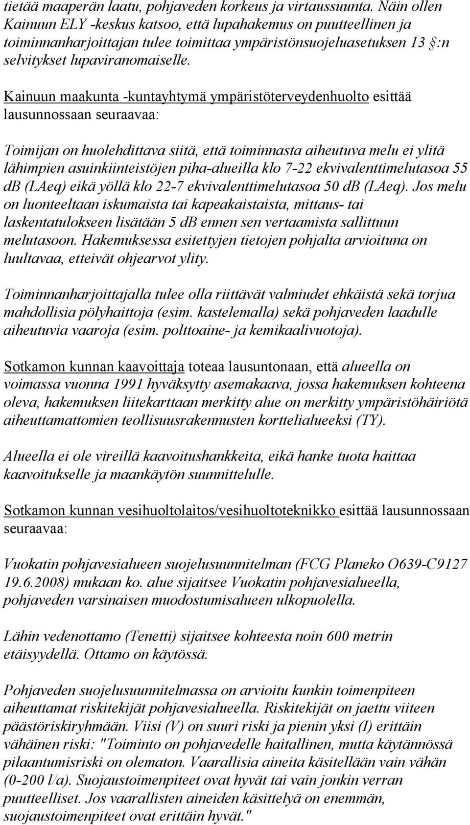 Kainuun maakunta -kuntayhtymä ympäristöterveydenhuolto esittää lausunnossaan seuraavaa: Toimijan on huolehdittava siitä, että toiminnasta aiheutuva melu ei ylitä lähimpien asuinkiinteistöjen