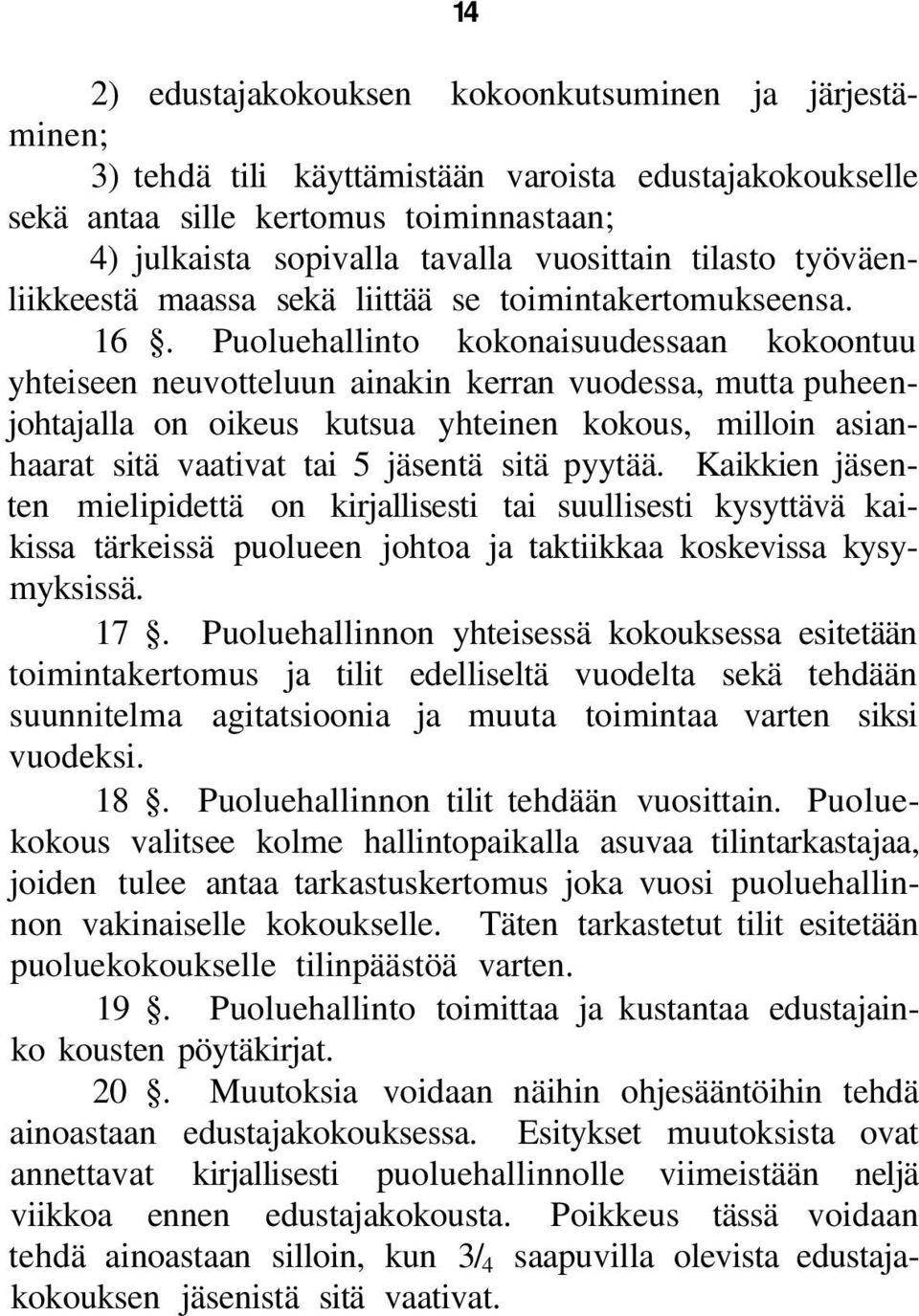 Puoluehallinto kokonaisuudessaan kokoontuu yhteiseen neuvotteluun ainakin kerran vuodessa, mutta puheenjohtajalla on oikeus kutsua yhteinen kokous, milloin asianhaarat sitä vaativat tai 5 jäsentä