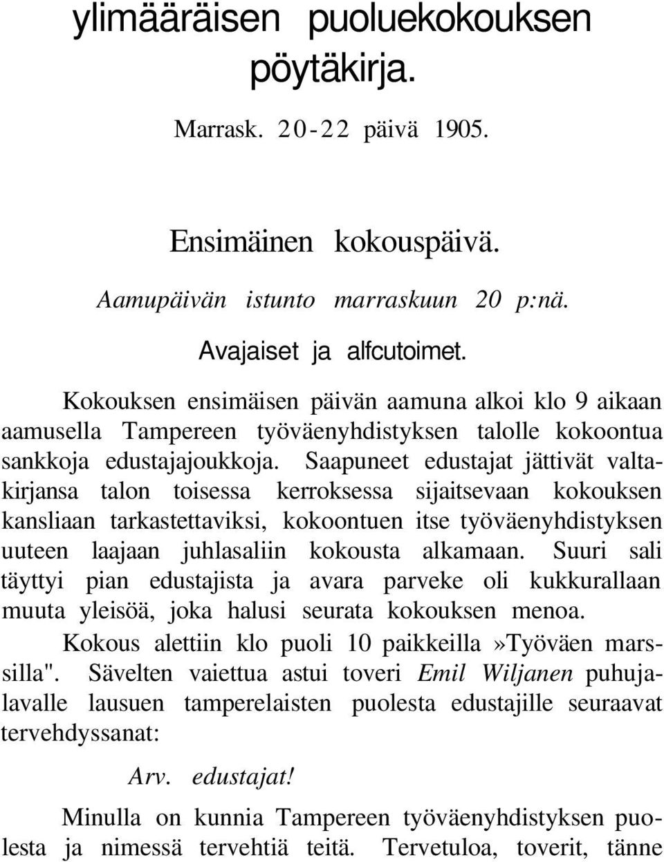 Saapuneet edustajat jättivät valtakirjansa talon toisessa kerroksessa sijaitsevaan kokouksen kansliaan tarkastettaviksi, kokoontuen itse työväenyhdistyksen uuteen laajaan juhlasaliin kokousta