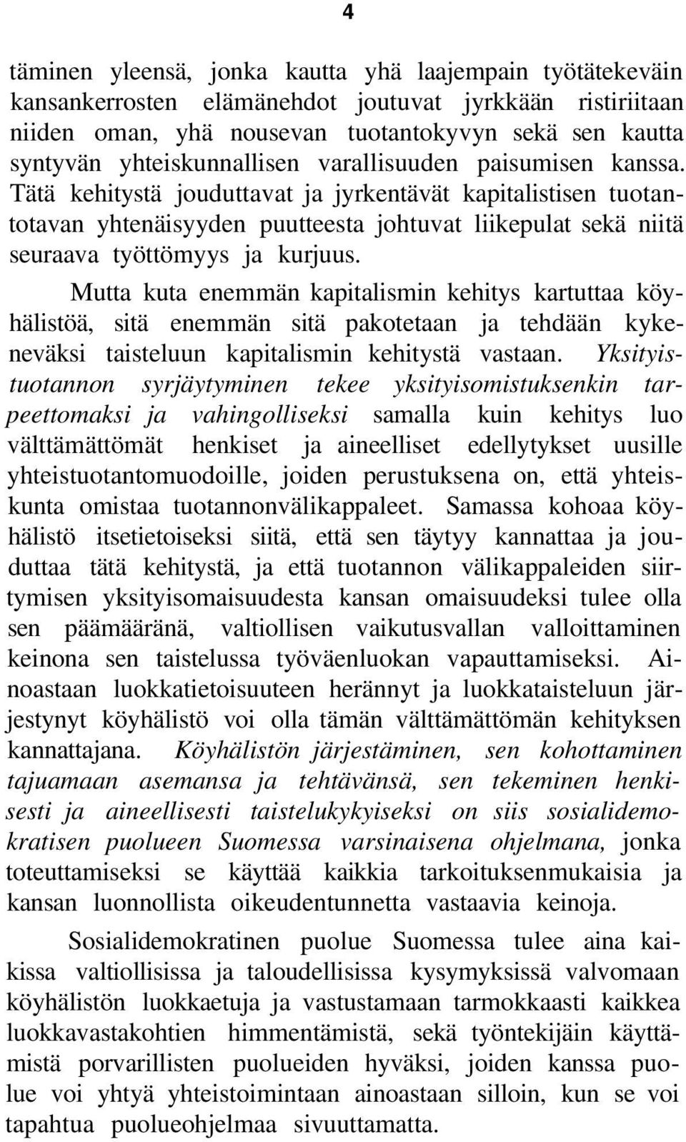 Tätä kehitystä jouduttavat ja jyrkentävät kapitalistisen tuotantotavan yhtenäisyyden puutteesta johtuvat liikepulat sekä niitä seuraava työttömyys ja kurjuus.