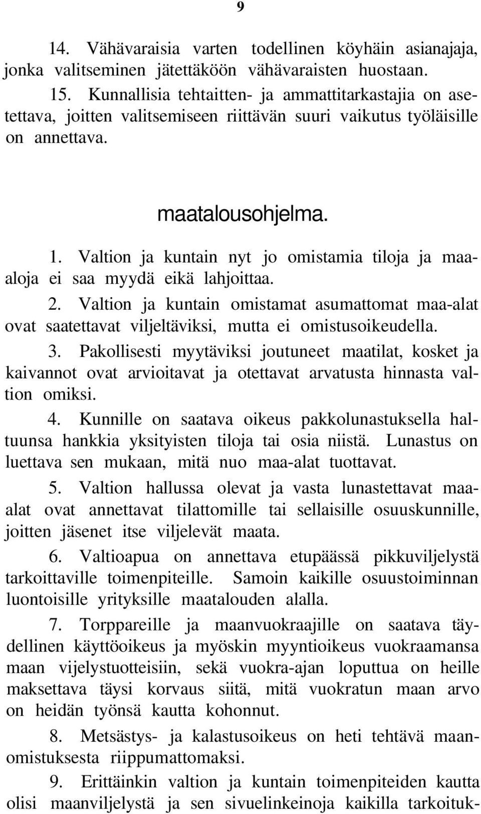 Valtion ja kuntain nyt jo omistamia tiloja ja maaaloja ei saa myydä eikä lahjoittaa. 2. Valtion ja kuntain omistamat asumattomat maa-alat ovat saatettavat viljeltäviksi, mutta ei omistusoikeudella. 3.