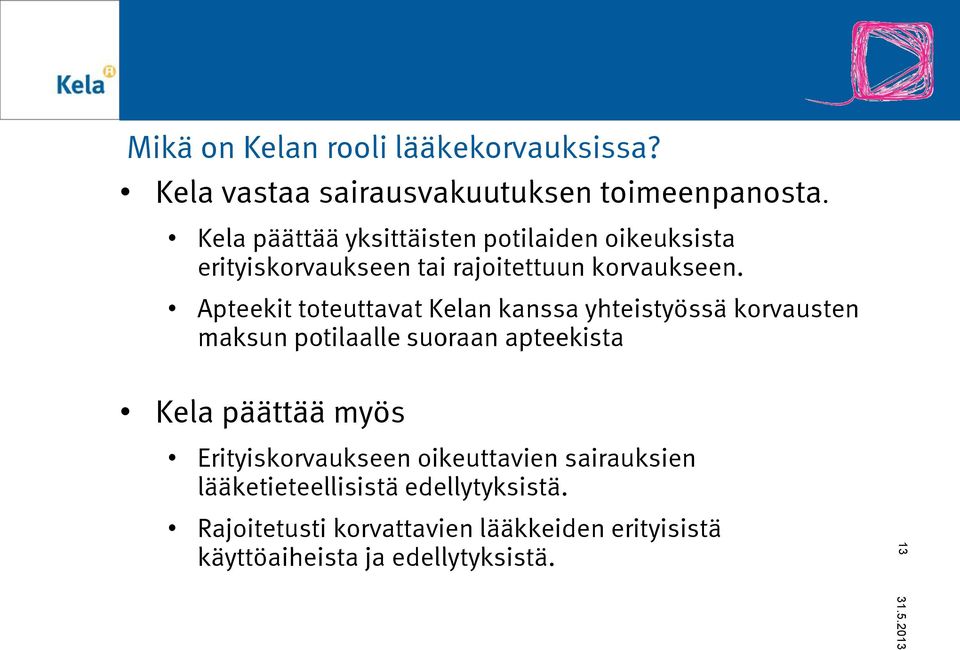Apteekit toteuttavat Kelan kanssa yhteistyössä korvausten maksun potilaalle suoraan apteekista Kela päättää myös