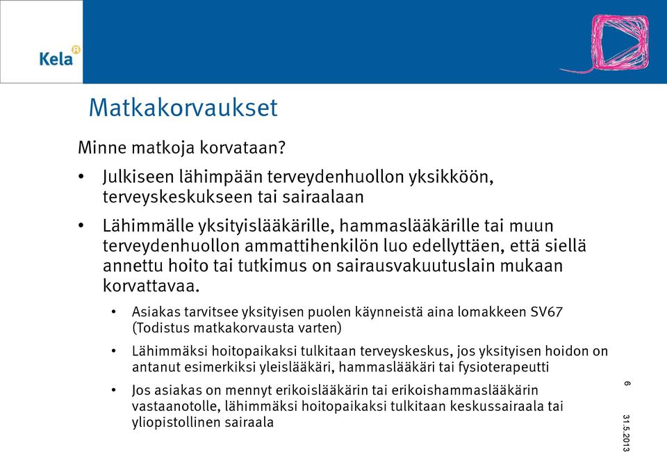 edellyttäen, että siellä annettu hoito tai tutkimus on sairausvakuutuslain mukaan korvattavaa.