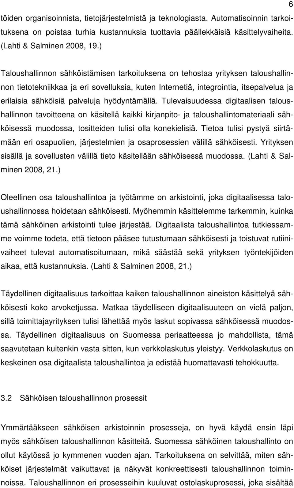 hyödyntämällä. Tulevaisuudessa digitaalisen taloushallinnon tavoitteena on käsitellä kaikki kirjanpito- ja taloushallintomateriaali sähköisessä muodossa, tositteiden tulisi olla konekielisiä.