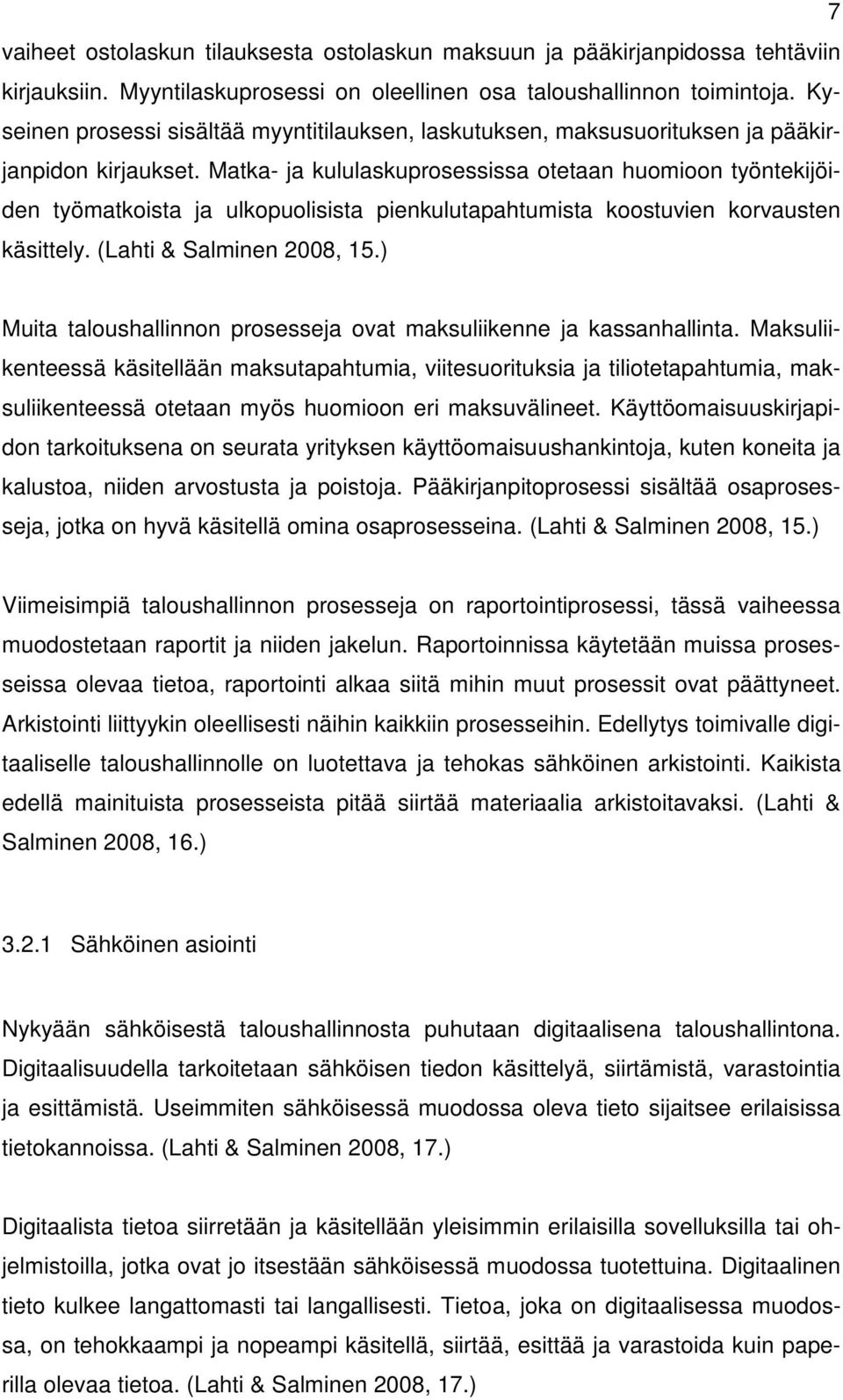 Matka- ja kululaskuprosessissa otetaan huomioon työntekijöiden työmatkoista ja ulkopuolisista pienkulutapahtumista koostuvien korvausten käsittely. (Lahti & Salminen 2008, 15.