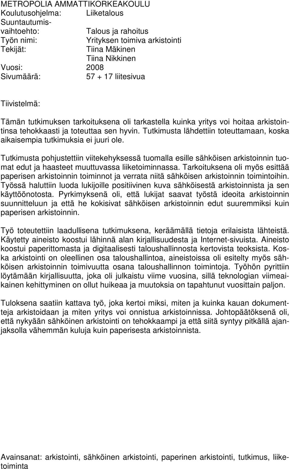 Tutkimusta lähdettiin toteuttamaan, koska aikaisempia tutkimuksia ei juuri ole.