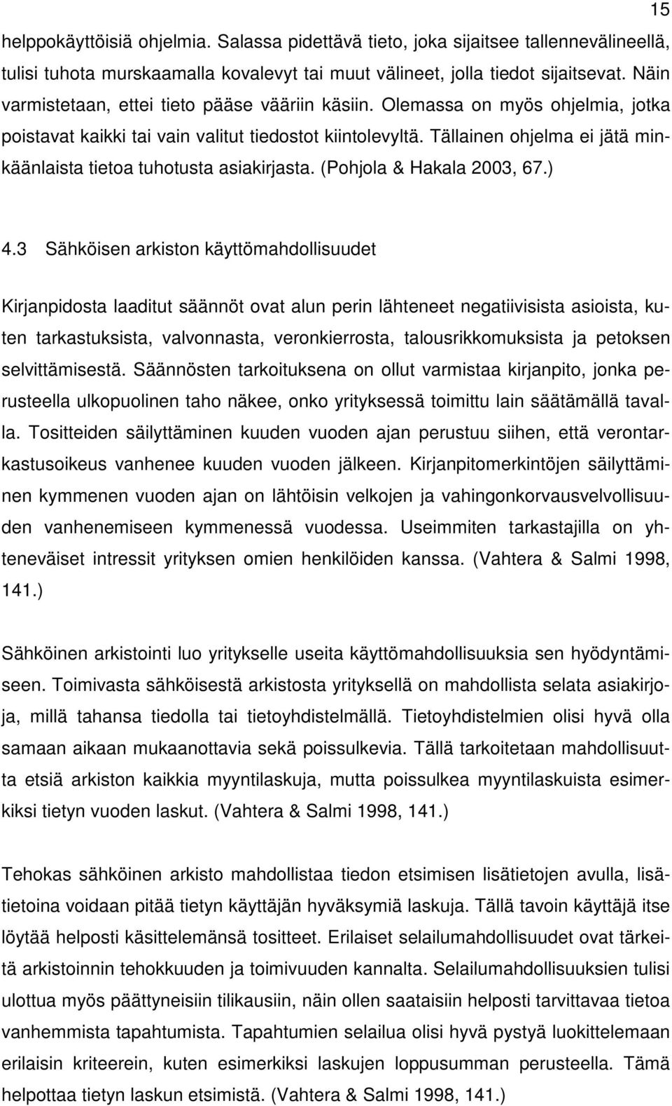 Tällainen ohjelma ei jätä minkäänlaista tietoa tuhotusta asiakirjasta. (Pohjola & Hakala 2003, 67.) 4.