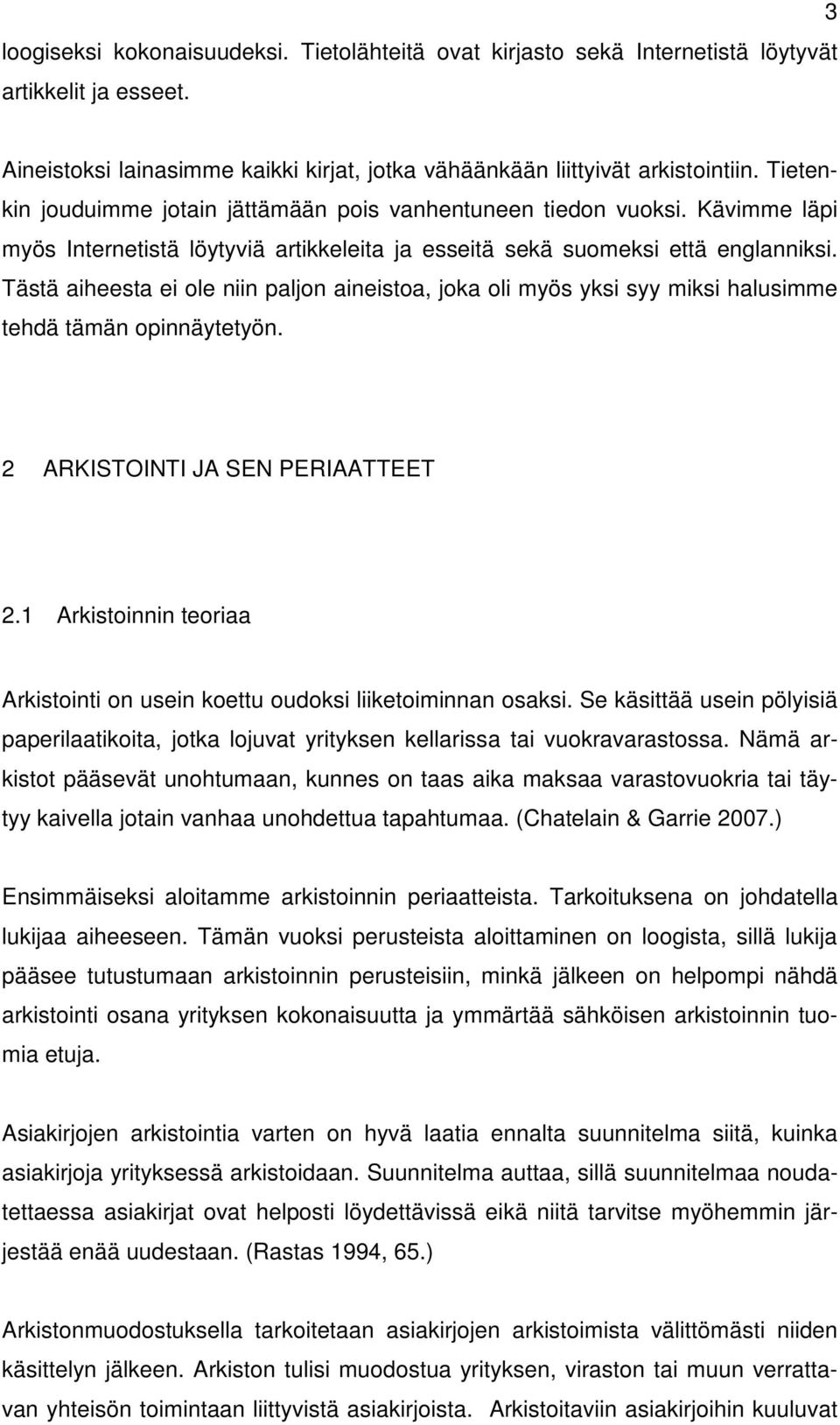 Tästä aiheesta ei ole niin paljon aineistoa, joka oli myös yksi syy miksi halusimme tehdä tämän opinnäytetyön. 2 ARKISTOINTI JA SEN PERIAATTEET 2.