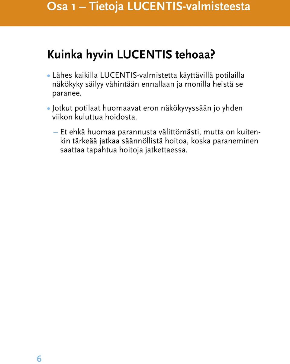 heistä se paranee. Jotkut potilaat huomaavat eron näkökyvyssään jo yhden viikon kuluttua hoidosta.