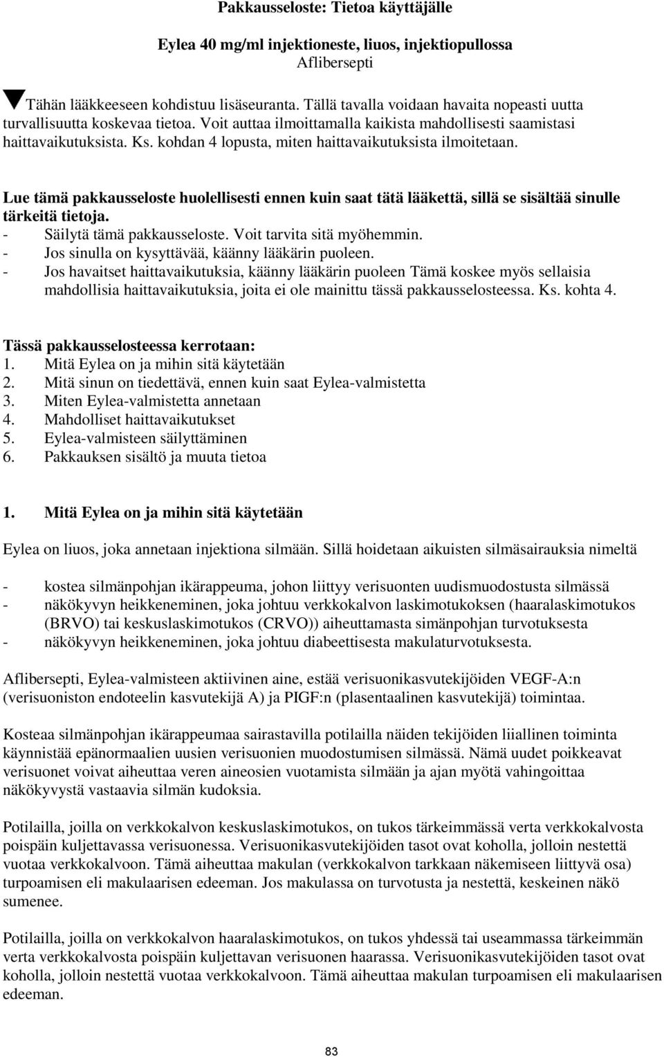 kohdan 4 lopusta, miten haittavaikutuksista ilmoitetaan. Lue tämä pakkausseloste huolellisesti ennen kuin saat tätä lääkettä, sillä se sisältää sinulle tärkeitä tietoja. - Säilytä tämä pakkausseloste.