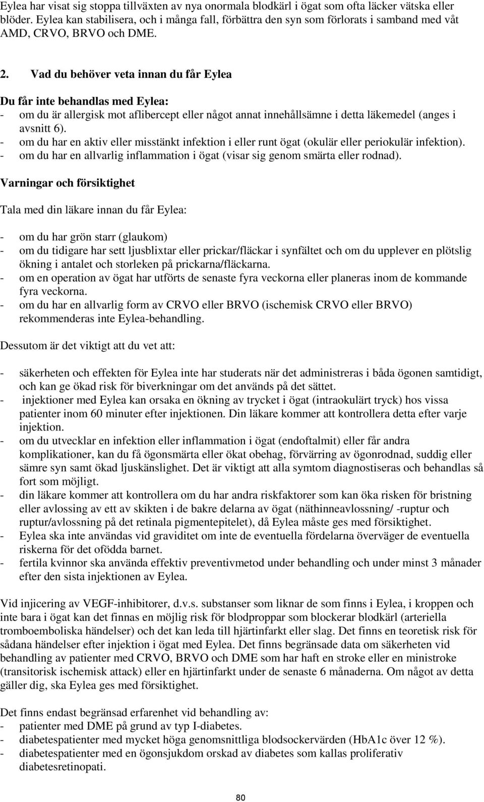 Vad du behöver veta innan du får Eylea Du får inte behandlas med Eylea: - om du är allergisk mot aflibercept eller något annat innehållsämne i detta läkemedel (anges i avsnitt 6).