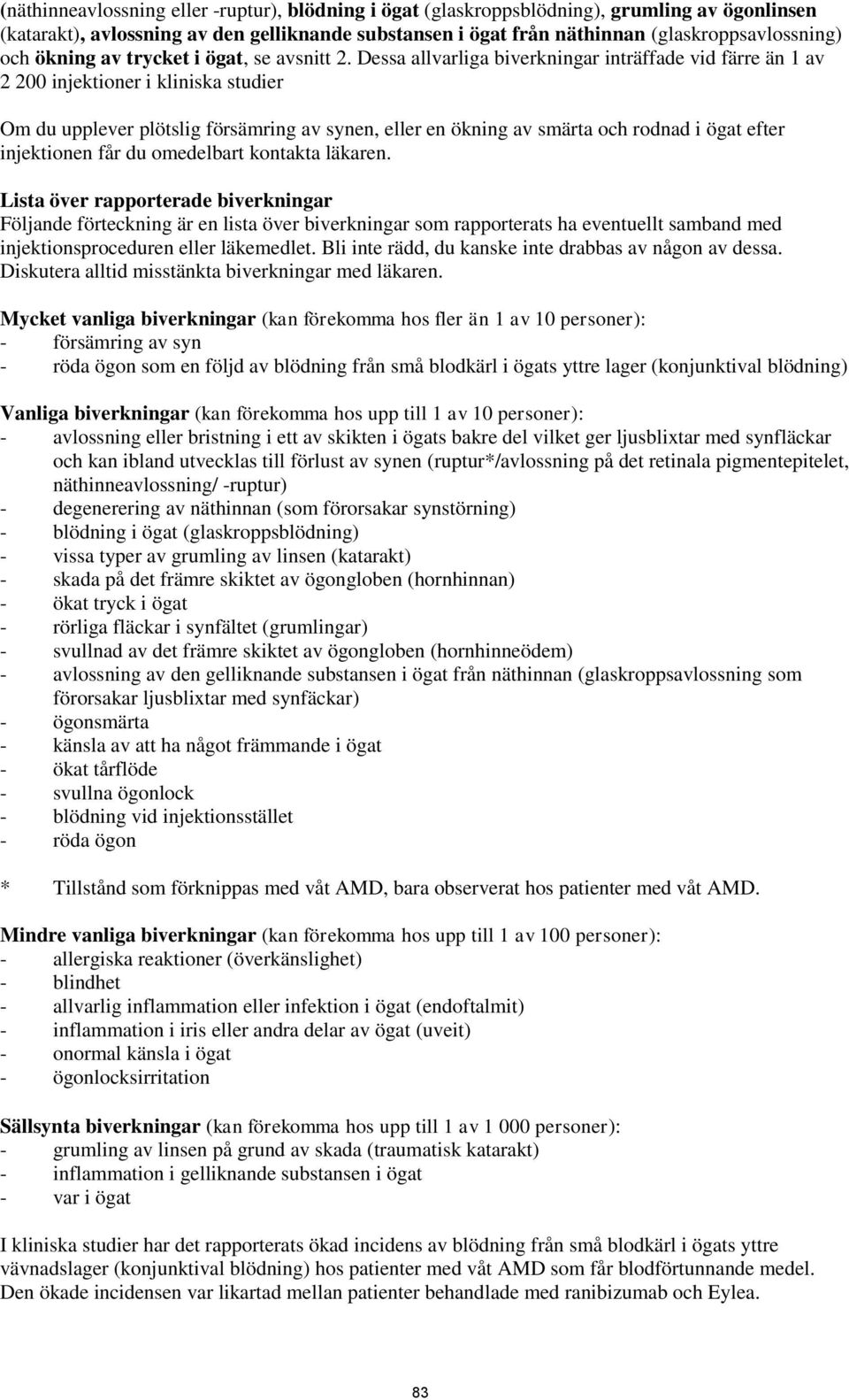 Dessa allvarliga biverkningar inträffade vid färre än 1 av 2 200 injektioner i kliniska studier Om du upplever plötslig försämring av synen, eller en ökning av smärta och rodnad i ögat efter