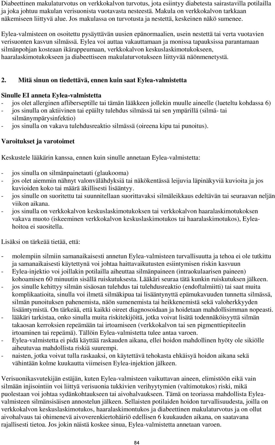 Eylea-valmisteen on osoitettu pysäyttävän uusien epänormaalien, usein nestettä tai verta vuotavien verisuonten kasvun silmässä.