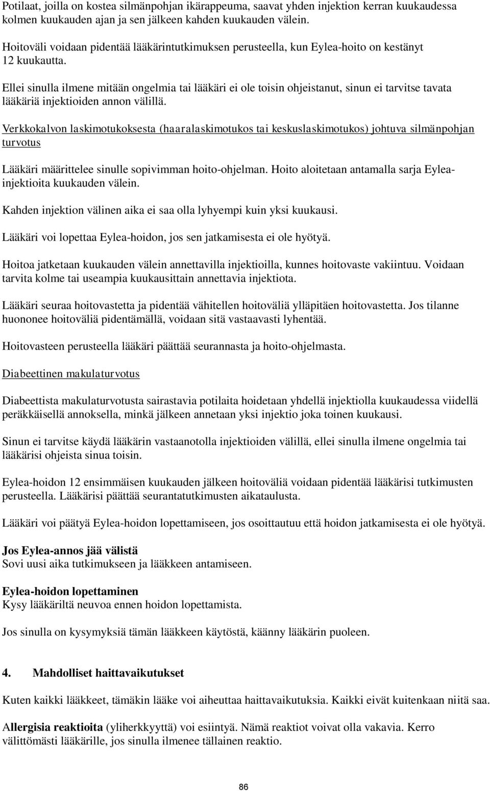 Ellei sinulla ilmene mitään ongelmia tai lääkäri ei ole toisin ohjeistanut, sinun ei tarvitse tavata lääkäriä injektioiden annon välillä.