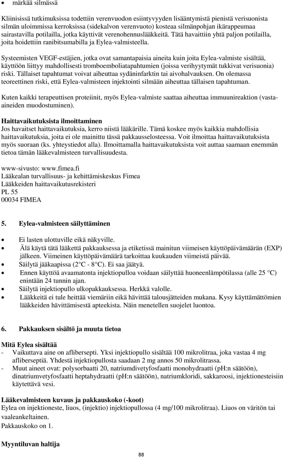 Systeemisten VEGF-estäjien, jotka ovat samantapaisia aineita kuin joita Eylea-valmiste sisältää, käyttöön liittyy mahdollisesti tromboemboliatapahtumien (joissa verihyytymät tukkivat verisuonia)