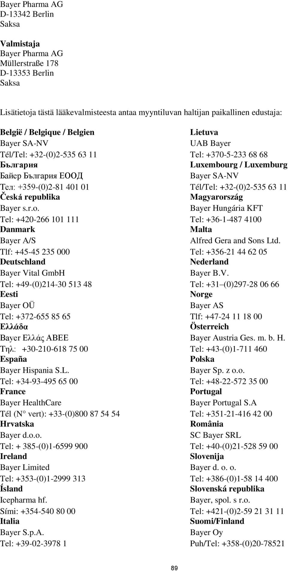 Tel: +420-266 101 111 Danmark Bayer A/S Tlf: +45-45 235 000 Deutschland Bayer Vital GmbH Tel: +49-(0)214-30 513 48 Eesti Bayer OÜ Tel: +372-655 85 65 Ελλάδα Bayer Ελλάς ΑΒΕΕ Τηλ: +30-210-618 75 00