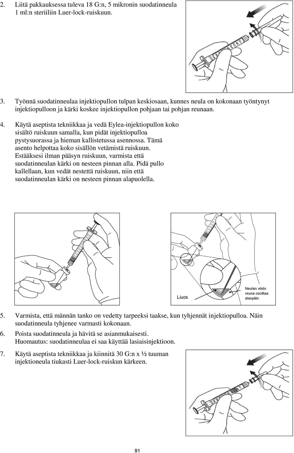 Käytä aseptista tekniikkaa ja vedä Eylea-injektiopullon koko sisältö ruiskuun samalla, kun pidät injektiopulloa pystysuorassa ja hieman kallistetussa asennossa.