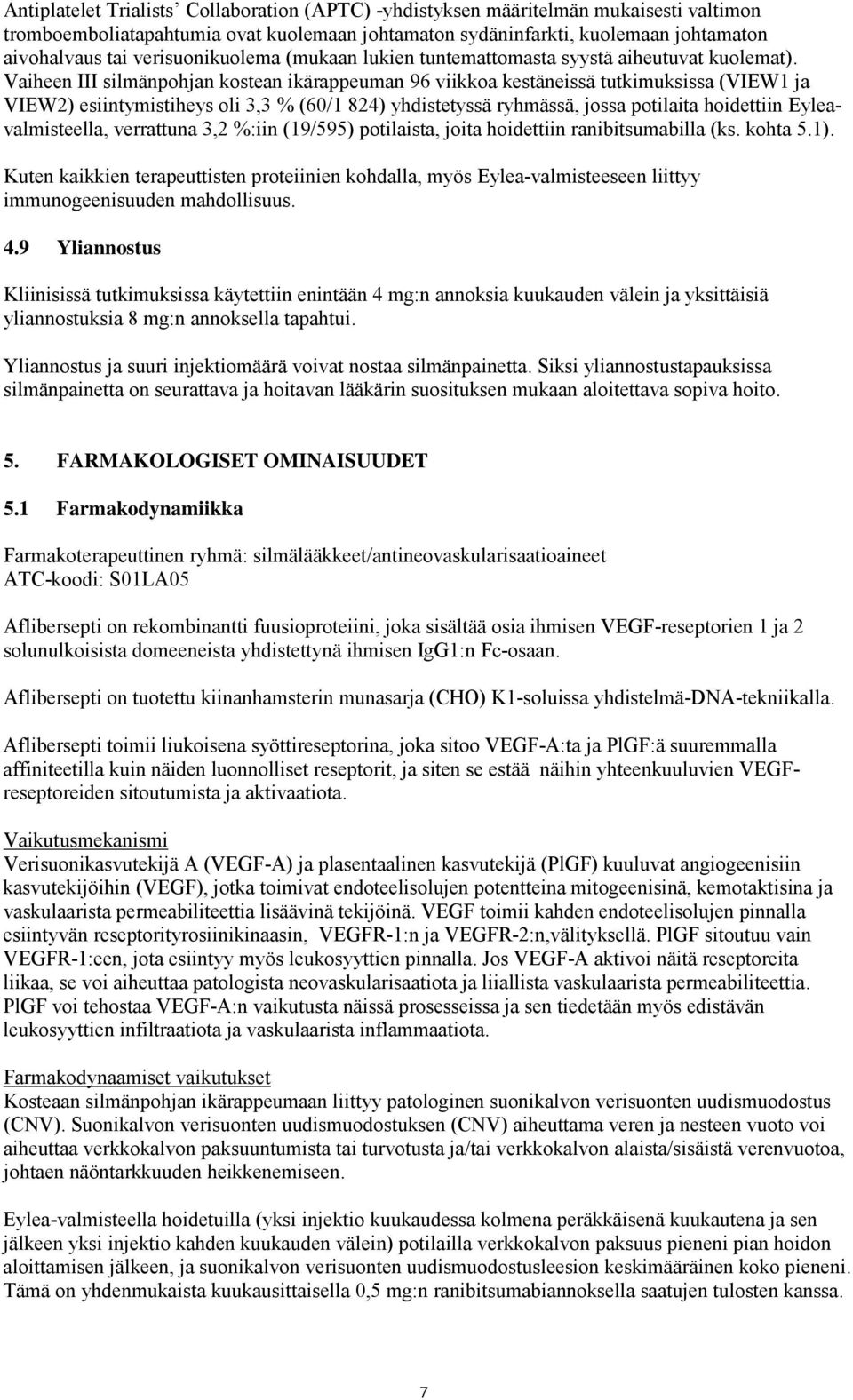 Vaiheen III silmänpohjan kostean ikärappeuman 96 viikkoa kestäneissä tutkimuksissa (VIEW1 ja VIEW2) esiintymistiheys oli 3,3 % (60/1 824) yhdistetyssä ryhmässä, jossa potilaita hoidettiin