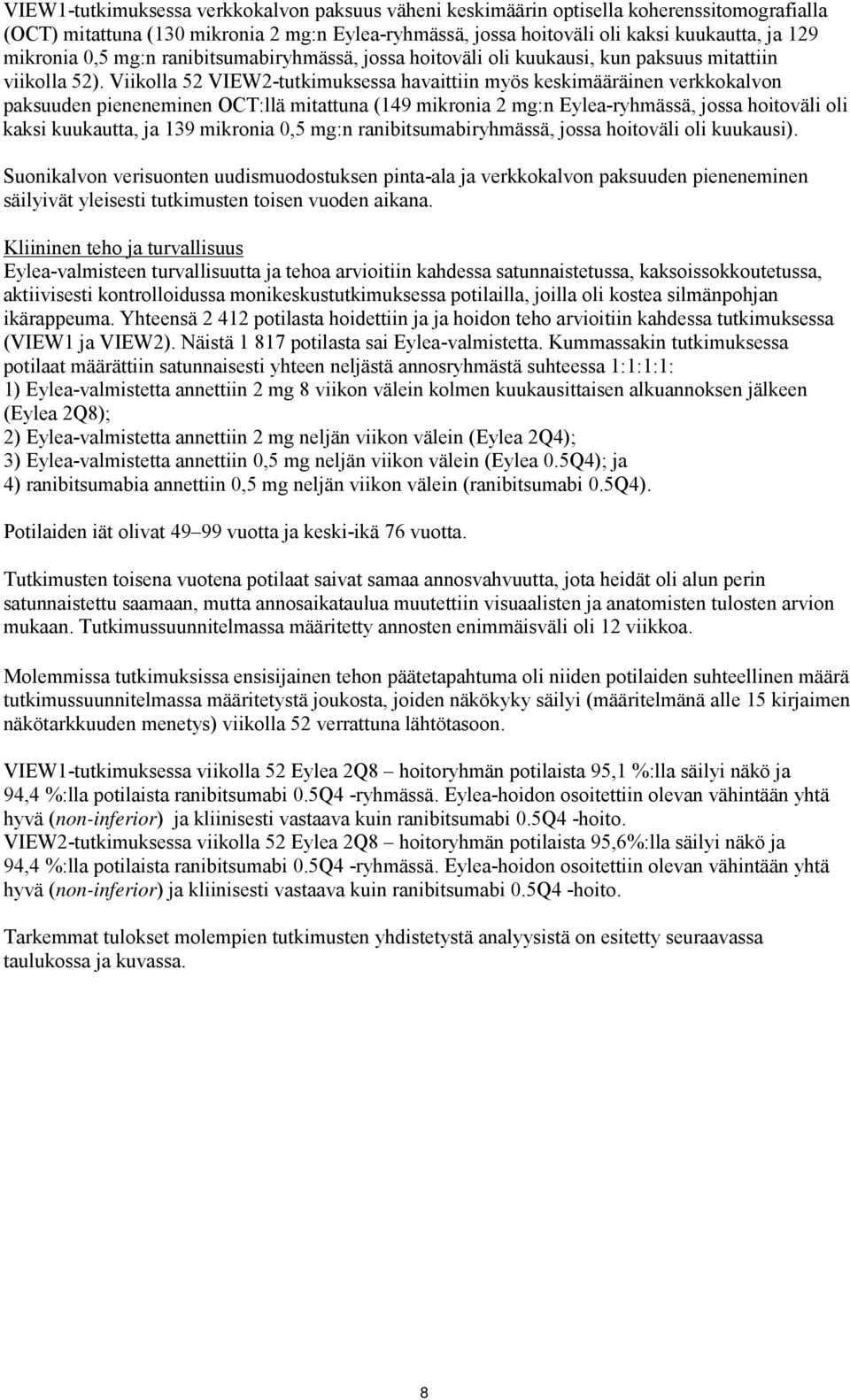 Viikolla 52 VIEW2-tutkimuksessa havaittiin myös keskimääräinen verkkokalvon paksuuden pieneneminen OCT:llä mitattuna (149 mikronia 2 mg:n Eylea-ryhmässä, jossa hoitoväli oli kaksi kuukautta, ja 139