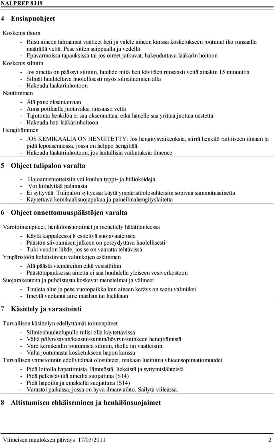 runsaasti vettä ainakin 15 minuuttia - Silmät huuhteltava huolellisesti myös silmäluomien alta - Hakeudu lääkärinhoitoon Nauttiminen - Älä pane oksentamaan - Anna potilaalle juotavaksi runsaasti