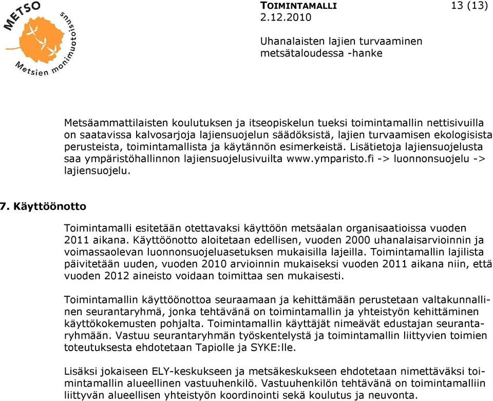 Käyttöönotto Toimintamalli esitetään otettavaksi käyttöön metsäalan organisaatioissa vuoden 2011 aikana.