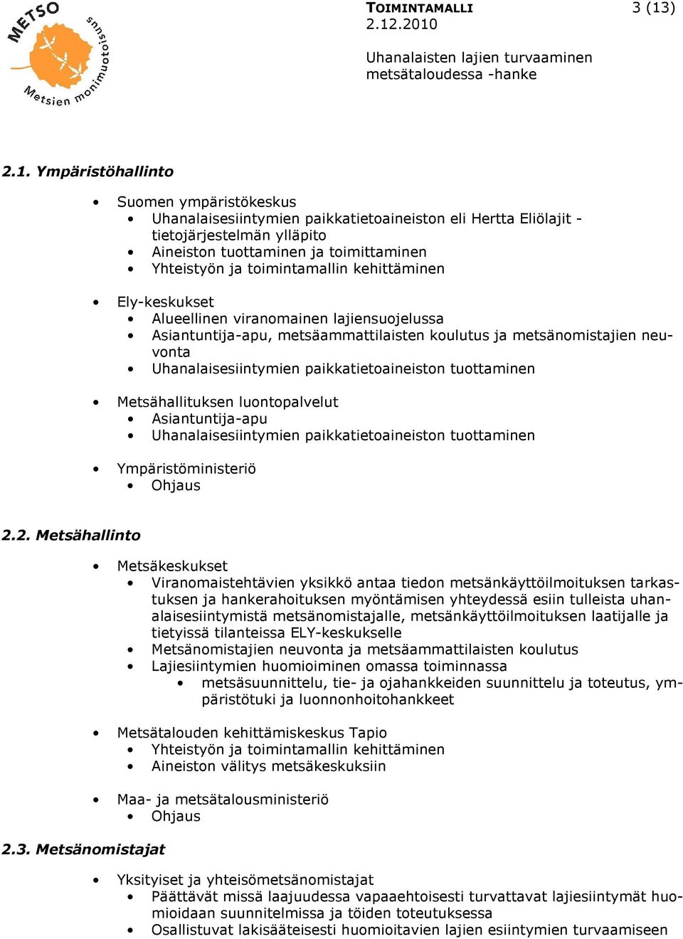 paikkatietoaineiston tuottaminen Metsähallituksen luontopalvelut Asiantuntija-apu Uhanalaisesiintymien paikkatietoaineiston tuottaminen Ympäristöministeriö Ohjaus 2.2. Metsähallinto 2.3.