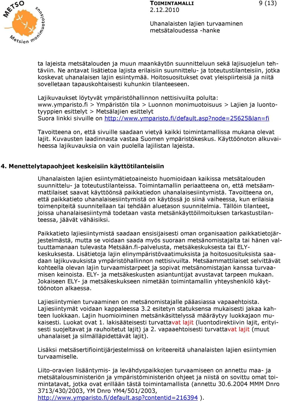 Hoitosuositukset ovat yleispiirteisiä ja niitä sovelletaan tapauskohtaisesti kuhunkin tilanteeseen. Lajikuvaukset löytyvät ympäristöhallinnon nettisivuilta polulta: www.ymparisto.