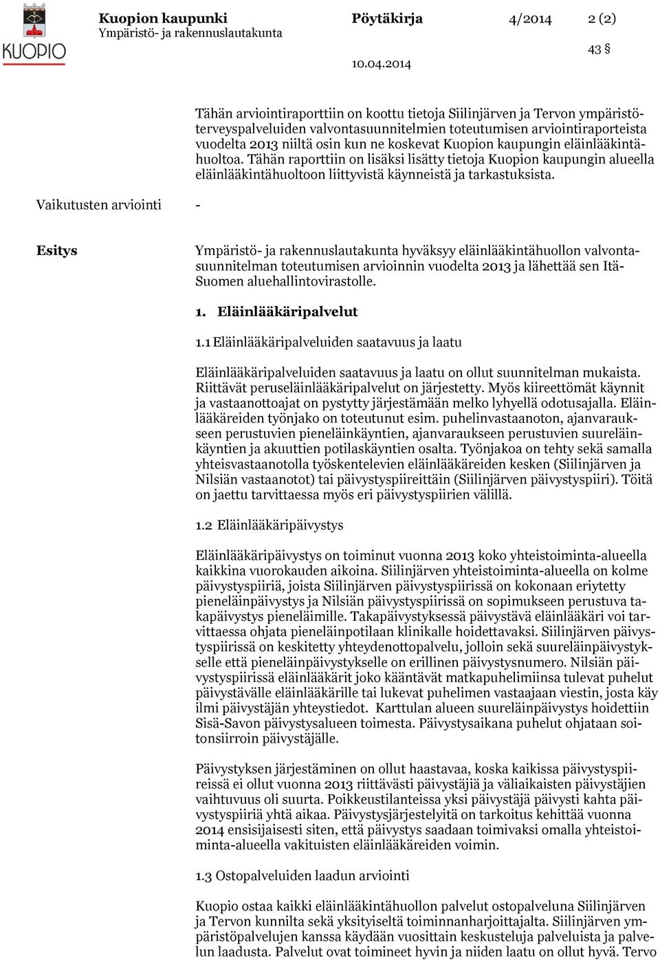 Tähän raporttiin on lisäksi lisätty tietoja Kuopion kaupungin alueella eläinlääkintähuoltoon liittyvistä käynneistä ja tarkastuksista.