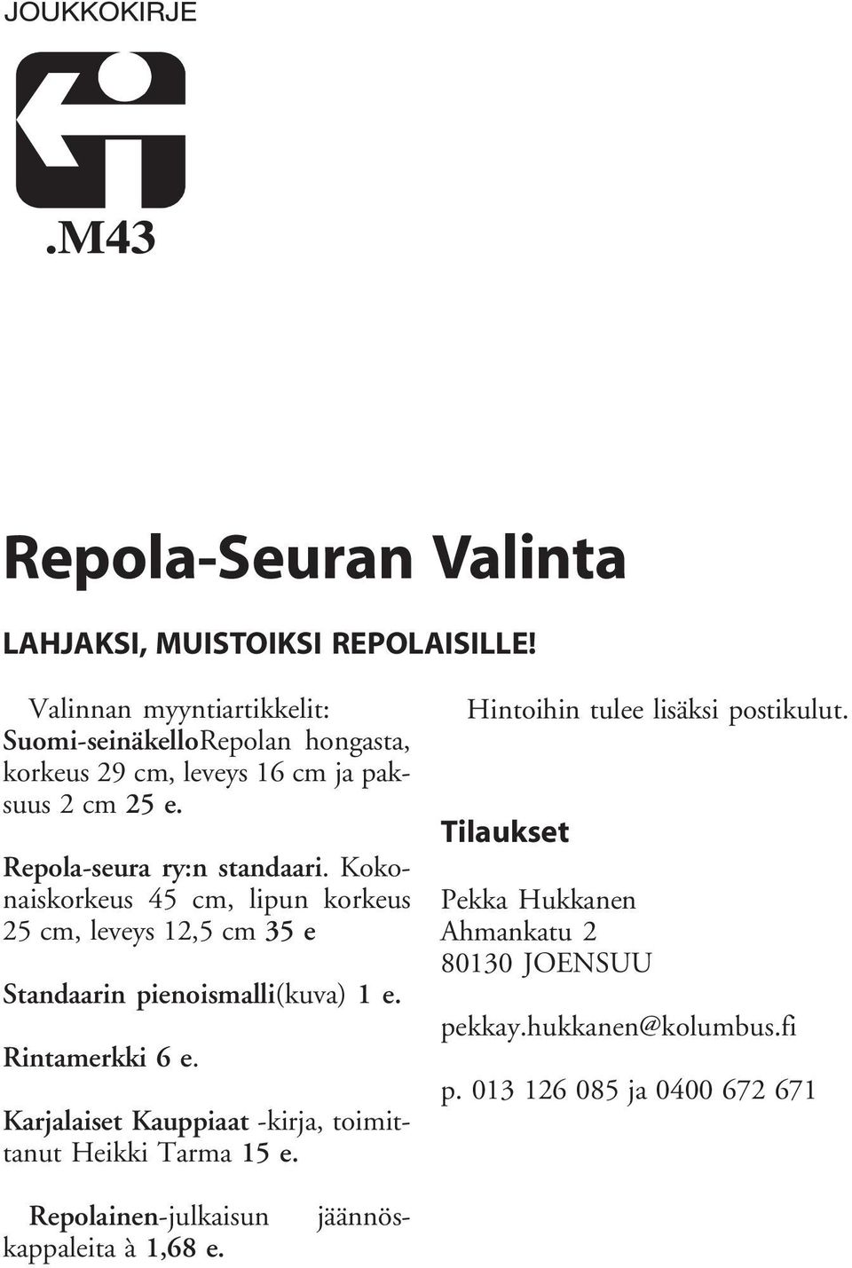 Kokonaiskorkeus 45 cm, lipun korkeus 25 cm, leveys 12,5 cm 35 e Standaarin pienoismalli(kuva) 1 e. Rintamerkki 6 e.