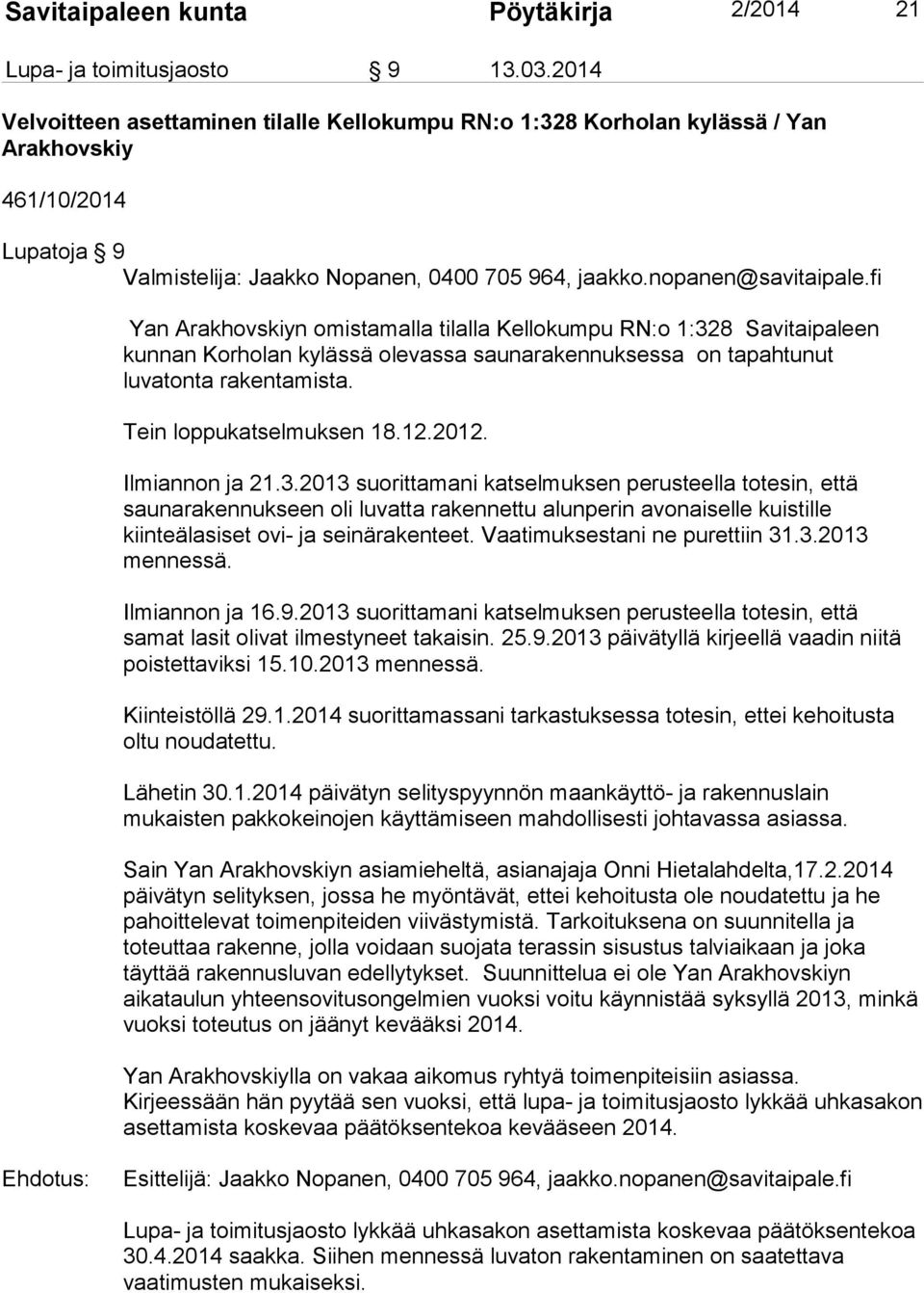 fi Yan Arakhovskiyn omistamalla tilalla Kellokumpu RN:o 1:328 Savitaipaleen kunnan Korholan kylässä olevassa saunarakennuksessa on tapahtunut luvatonta rakentamista. Tein loppukatselmuksen 18.12.2012.