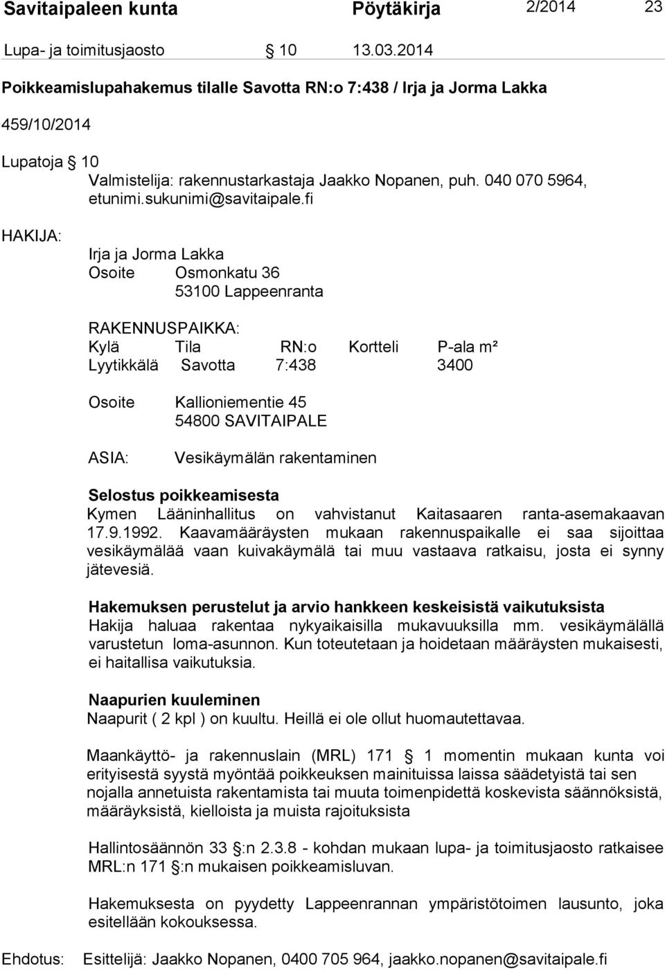 fi HAKIJA: Irja ja Jorma Lakka Osoite Osmonkatu 36 53100 Lappeenranta RAKENNUSPAIKKA: Kylä Tila RN:o Kortteli P-ala m² Lyytikkälä Savotta 7:438 3400 Osoite Kallioniementie 45 54800 SAVITAIPALE ASIA: