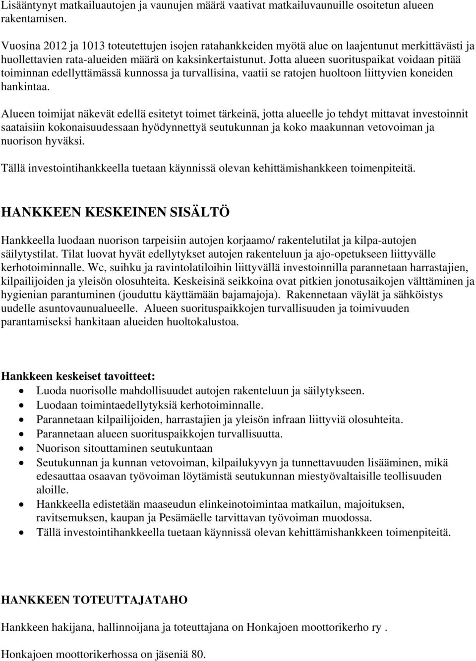 Jotta alueen suorituspaikat voidaan pitää toiminnan edellyttämässä kunnossa ja turvallisina, vaatii se ratojen huoltoon liittyvien koneiden hankintaa.